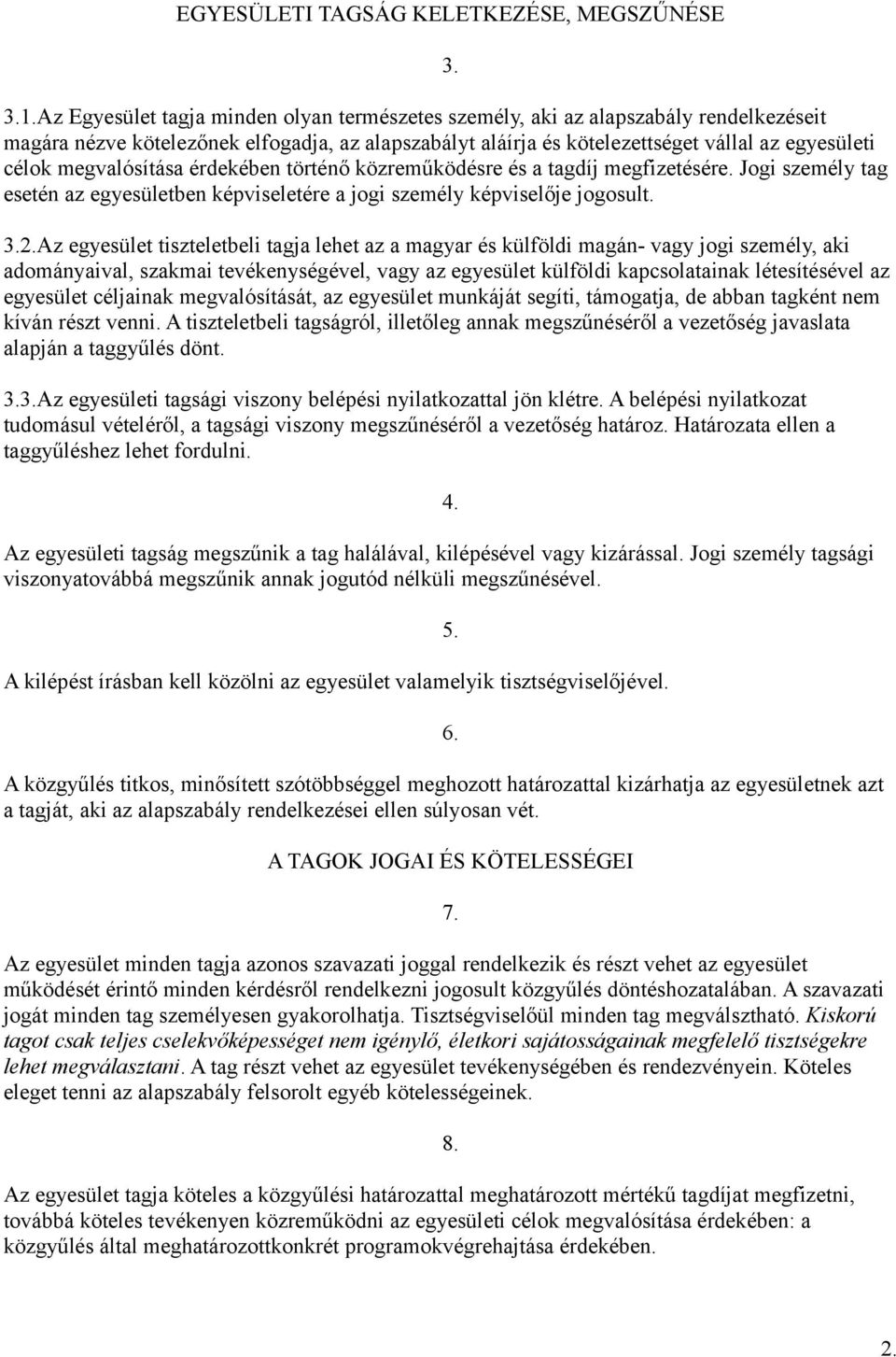 megvalósítása érdekében történő közreműködésre és a tagdíj megfizetésére. Jogi személy tag esetén az egyesületben képviseletére a jogi személy képviselője jogosult. 3.2.