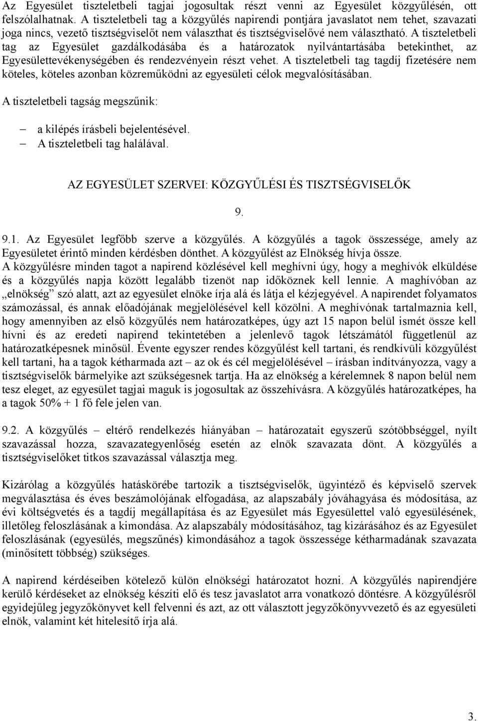 A tiszteletbeli tag az Egyesület gazdálkodásába és a határozatok nyilvántartásába betekinthet, az Egyesülettevékenységében és rendezvényein részt vehet.