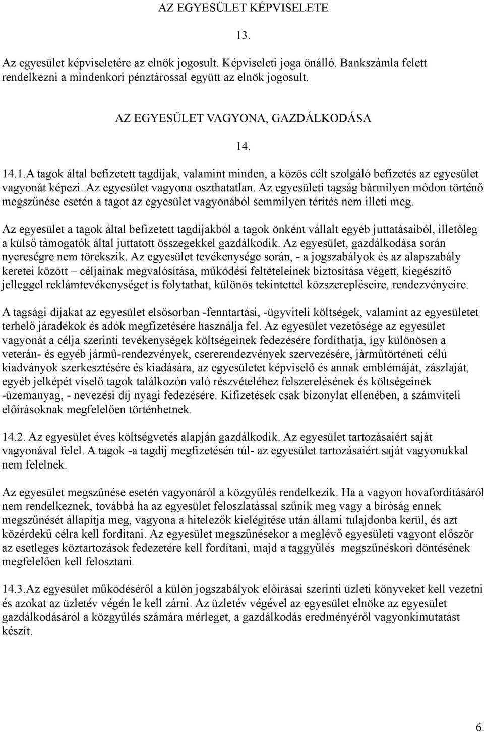 Az egyesületi tagság bármilyen módon történő megszűnése esetén a tagot az egyesület vagyonából semmilyen térítés nem illeti meg.