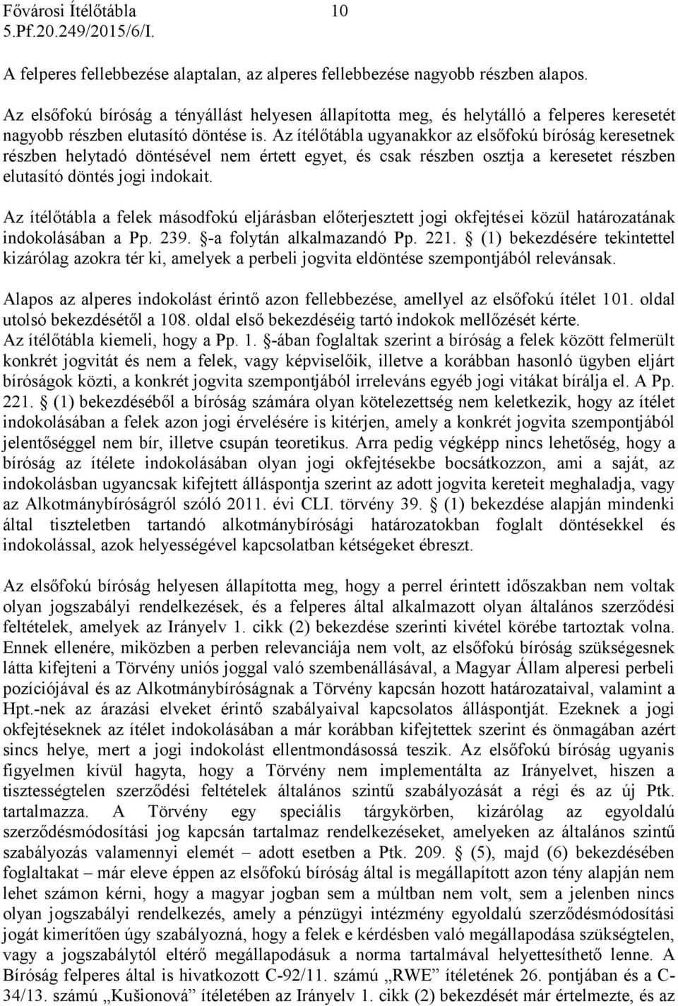 Az ítélőtábla ugyanakkor az elsőfokú bíróság keresetnek részben helytadó döntésével nem értett egyet, és csak részben osztja a keresetet részben elutasító döntés jogi indokait.