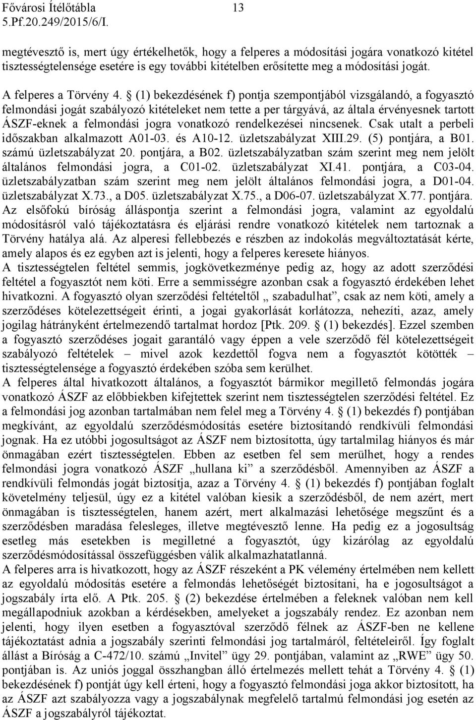 (1) bekezdésének f) pontja szempontjából vizsgálandó, a fogyasztó felmondási jogát szabályozó kitételeket nem tette a per tárgyává, az általa érvényesnek tartott ÁSZF-eknek a felmondási jogra