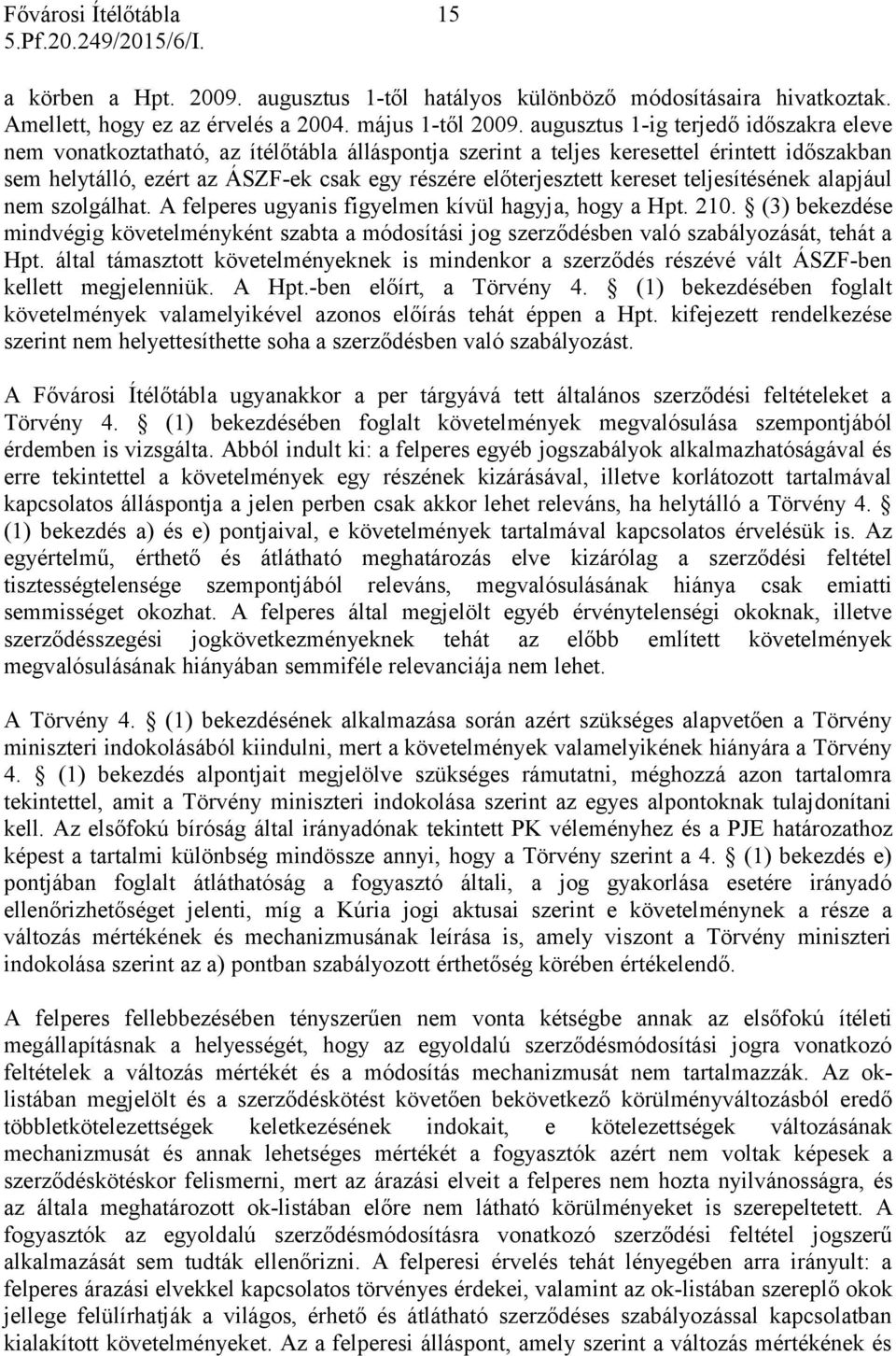 kereset teljesítésének alapjául nem szolgálhat. A felperes ugyanis figyelmen kívül hagyja, hogy a Hpt. 210.