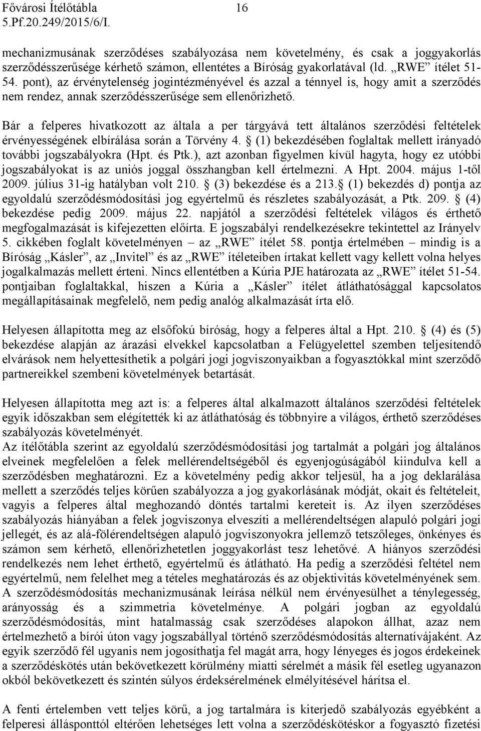 Bár a felperes hivatkozott az általa a per tárgyává tett általános szerződési feltételek érvényességének elbírálása során a Törvény 4.