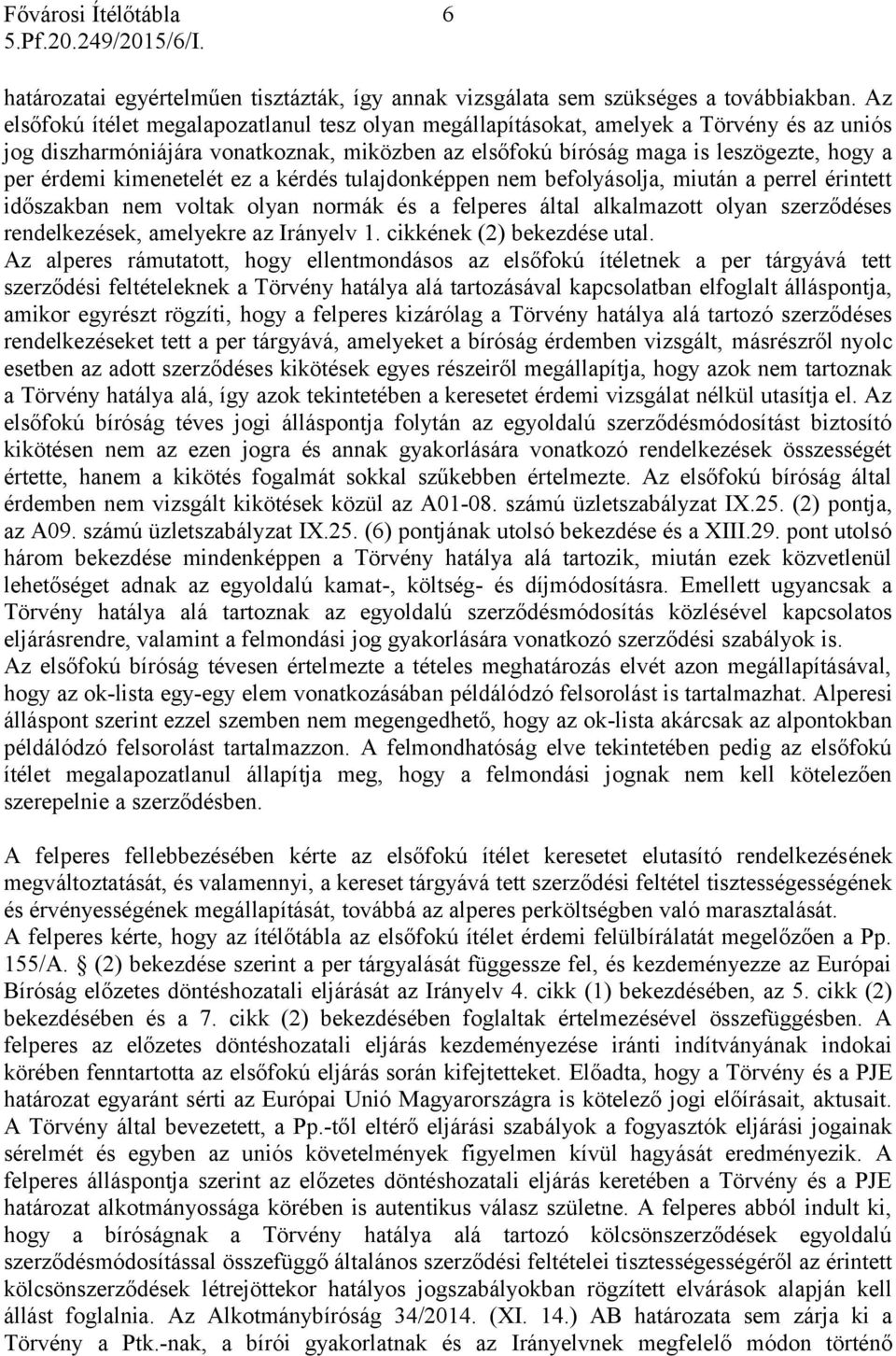 kimenetelét ez a kérdés tulajdonképpen nem befolyásolja, miután a perrel érintett időszakban nem voltak olyan normák és a felperes által alkalmazott olyan szerződéses rendelkezések, amelyekre az