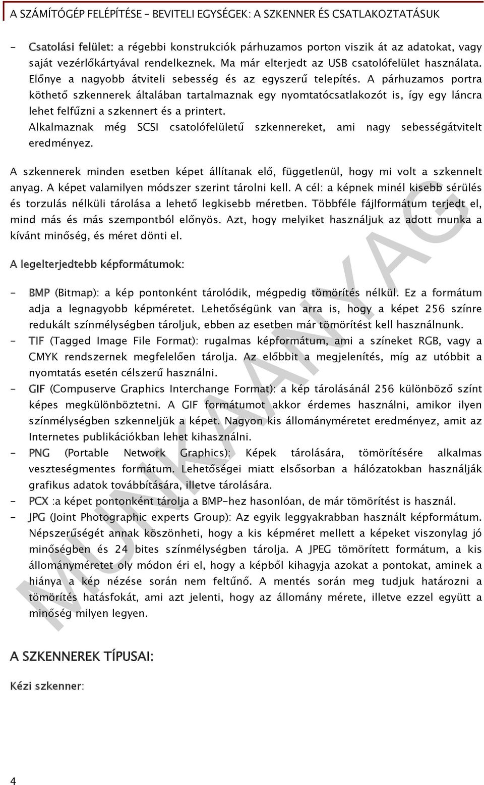 A párhuzamos portra köthető szkennerek általában tartalmaznak egy nyomtatócsatlakozót is, így egy láncra lehet felfűzni a szkennert és a printert.