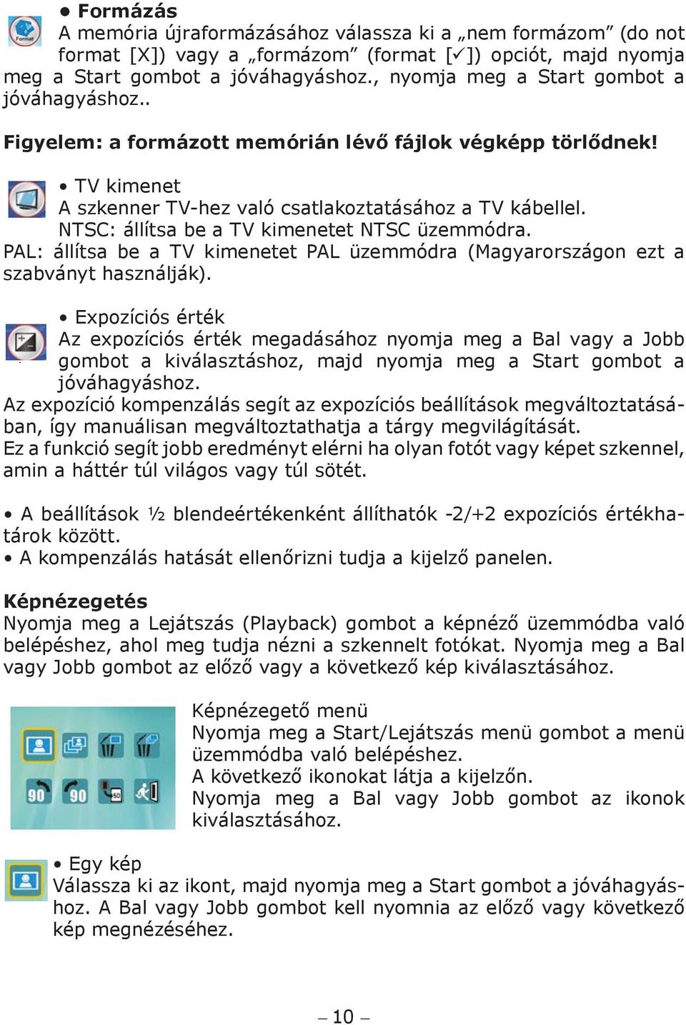 NTSC: állítsa be a TV kimenetet NTSC üzemmódra. PAL: állítsa be a TV kimenetet PAL üzemmódra (Magyarországon ezt a szabványt használják).