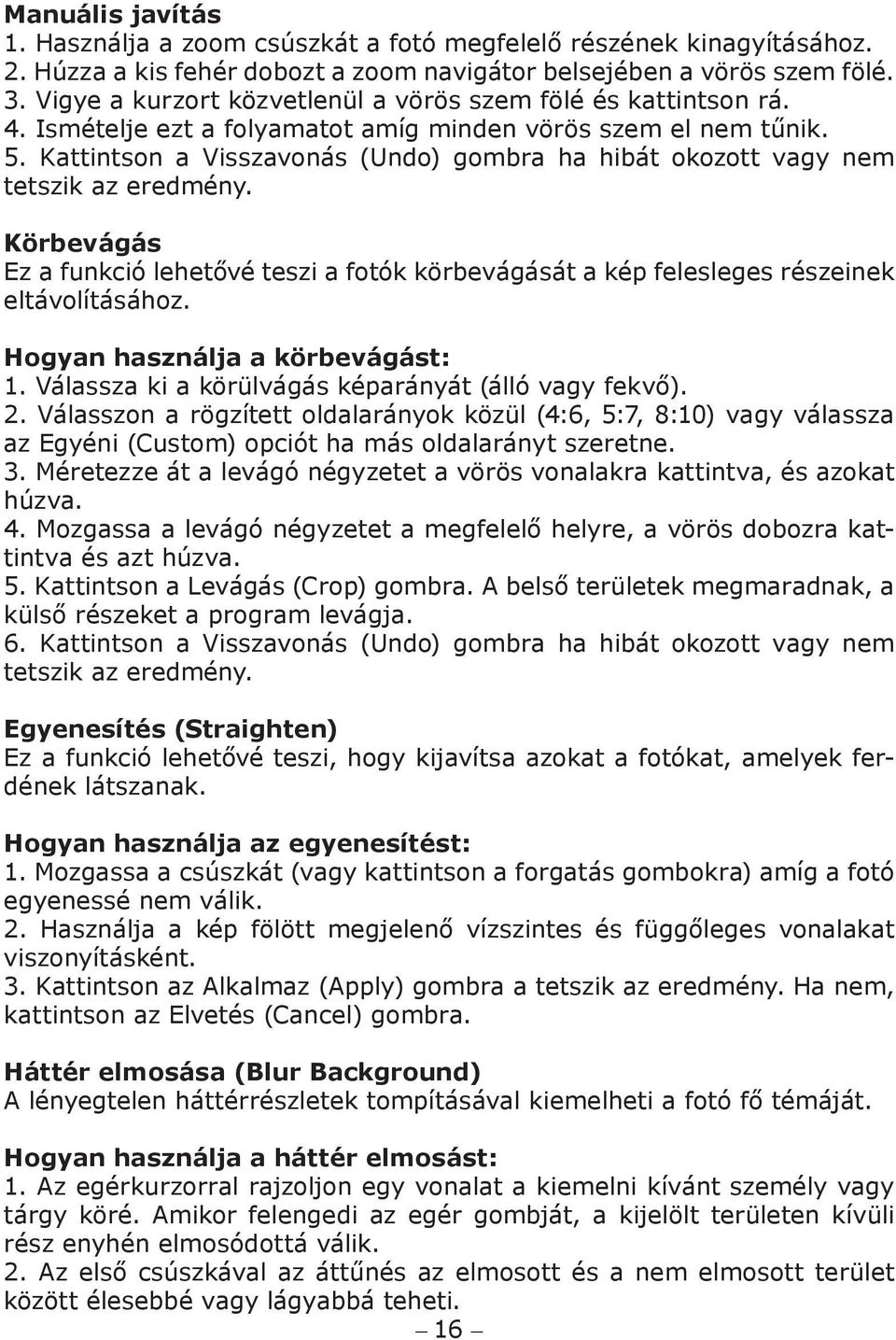 Kattintson a Visszavonás (Undo) gombra ha hibát okozott vagy nem tetszik az eredmény. Körbevágás Ez a funkció lehetővé teszi a fotók körbevágását a kép felesleges részeinek eltávolításához.