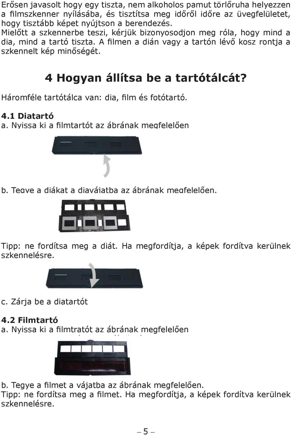 4 Hogyan állítsa be a tartótálcát? Háromféle tartótálca van: dia, film és fotótartó. 4.1 Diatartó a. Nyissa ki a filmtartót az ábrának megfelelően b.