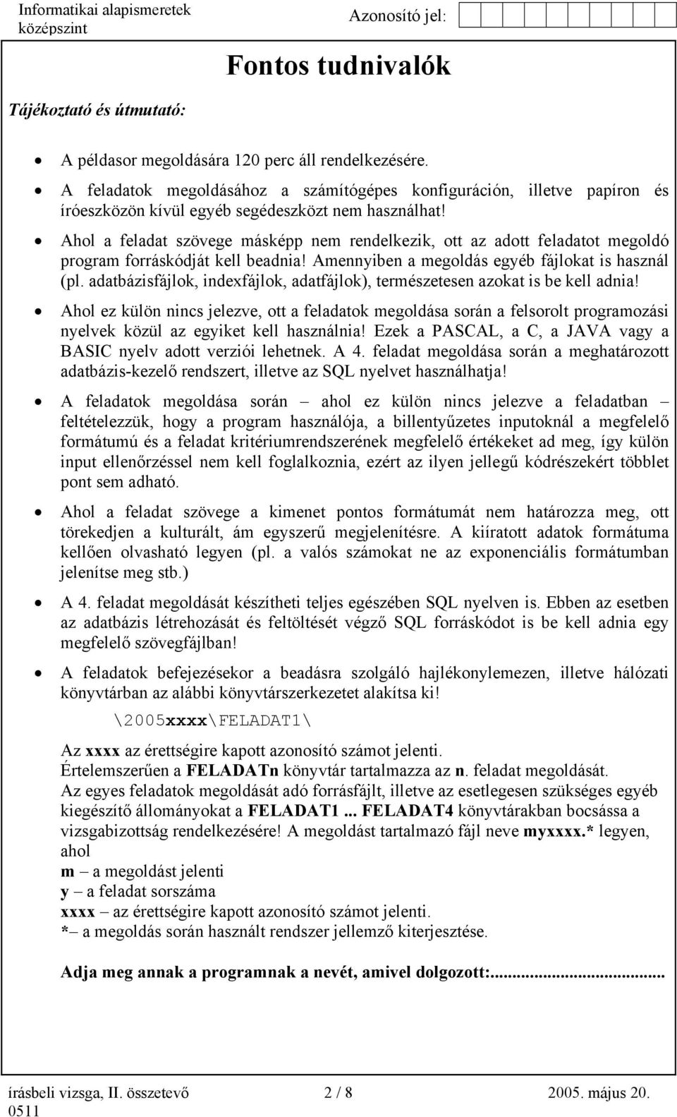 Ahol a feladat szövege másképp nem rendelkezik, ott az adott feladatot megoldó program forráskódját kell beadnia! Amennyiben a megoldás egyéb fájlokat is használ (pl.
