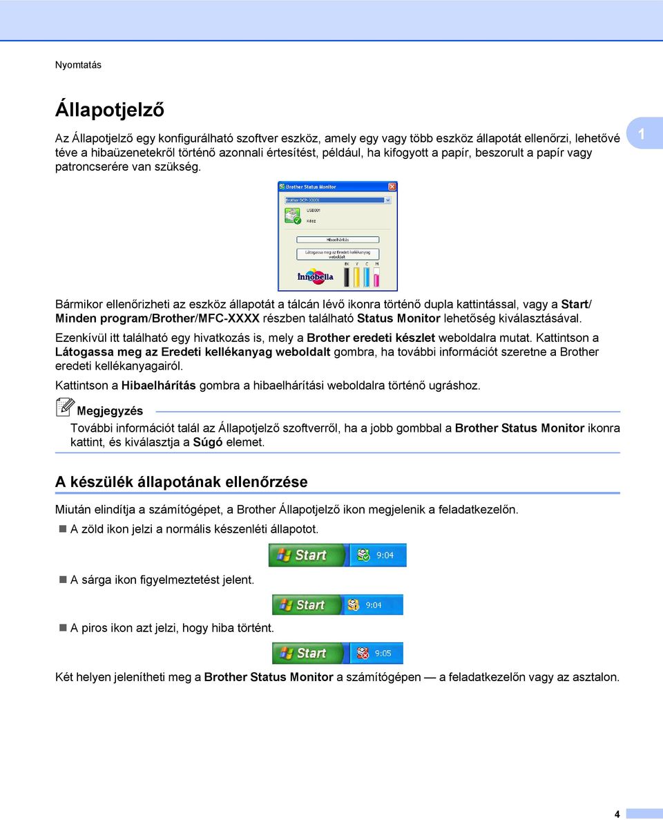 1 Bármikor ellenőrizheti az eszköz állapotát a tálcán lévő ikonra történő dupla kattintással, vagy a Start/ Minden program/brother/mfc-xxxx részben található Status Monitor lehetőség kiválasztásával.