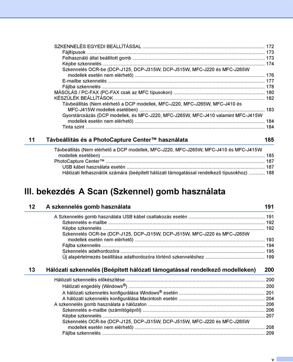 .. 178 MÁSOLÁS / PC-FAX (PC-FAX csak az MFC típusokon)... 180 KÉSZÜLÉK BEÁLLÍTÁSOK... 182 Távbeállítás (Nem elérhető a DCP modellek, MFC-J220, MFC-J265W, MFC-J410 és MFC-J415W modellek esetében).