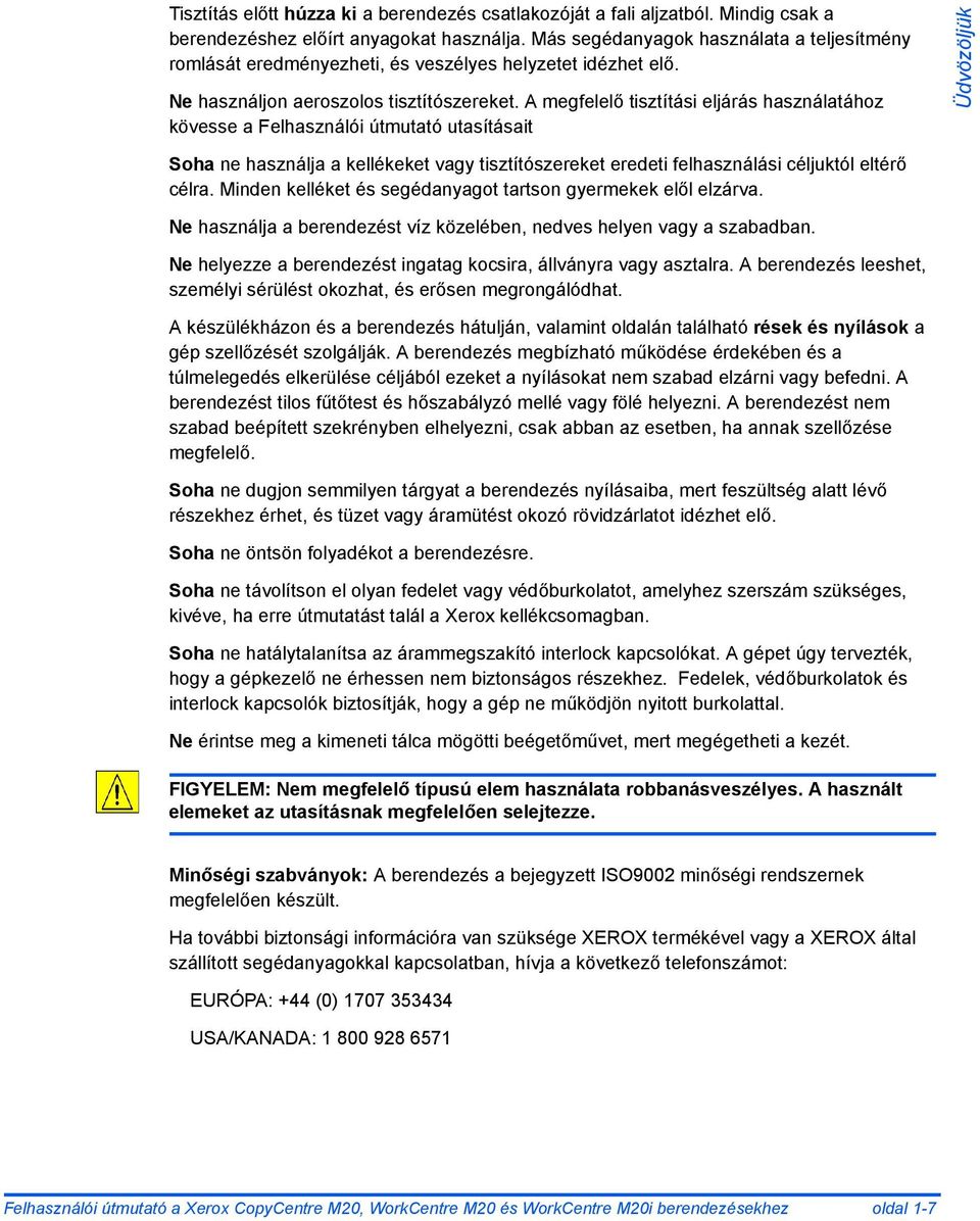 A megfelelő tisztítási eljárás használatához kövesse a Felhasználói útmutató utasításait Üdvözöljük Soha ne használja a kellékeket vagy tisztítószereket eredeti felhasználási céljuktól eltérő célra.