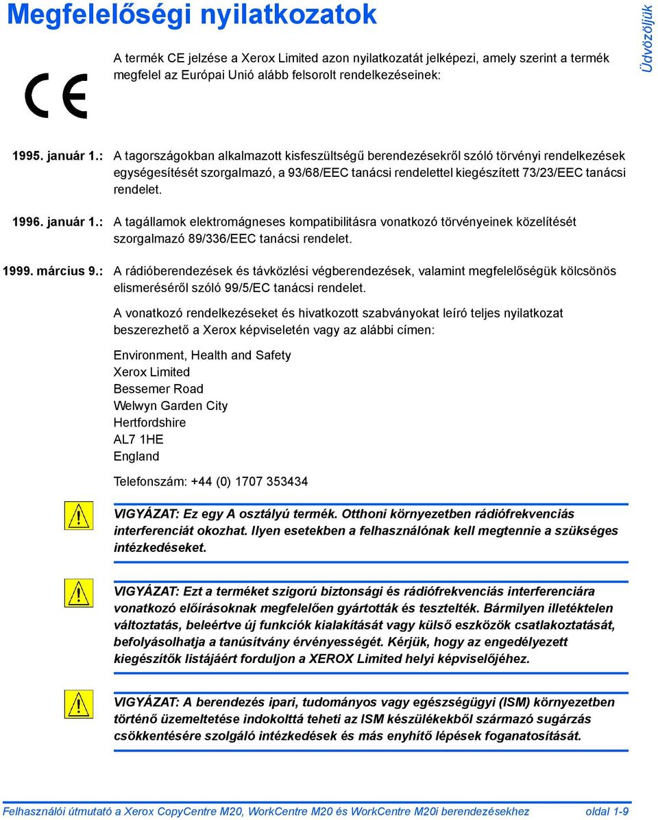 1996. január 1.: A tagállamok elektromágneses kompatibilitásra vonatkozó törvényeinek közelítését szorgalmazó 89/336/EEC tanácsi rendelet. 1999. március 9.