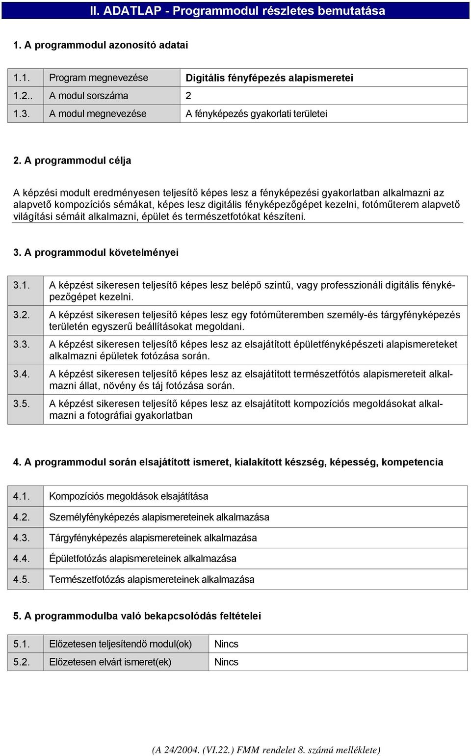 A programmodul célja A képzési modult eredményesen teljesítő képes lesz a fényképezési gyakorlatban alkalmazni az alapvető kompozíciós sémákat, képes lesz digitális fényképezőgépet kezelni,