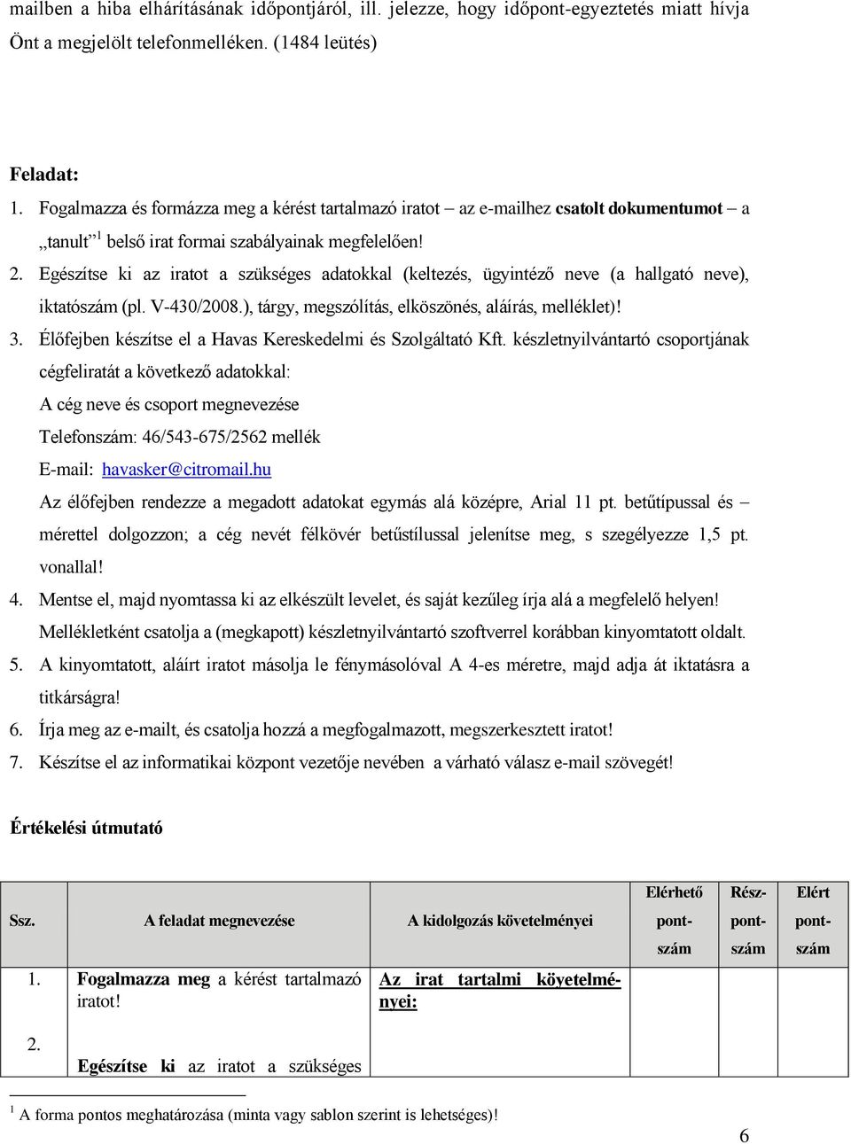 . Egészítse ki az iratot a szükséges adatokkal (keltezés, ügyintéző neve (a hallgató neve), iktató (pl. V-430/008.), tárgy, megszólítás, elköszönés, aláírás, melléklet)! 3.