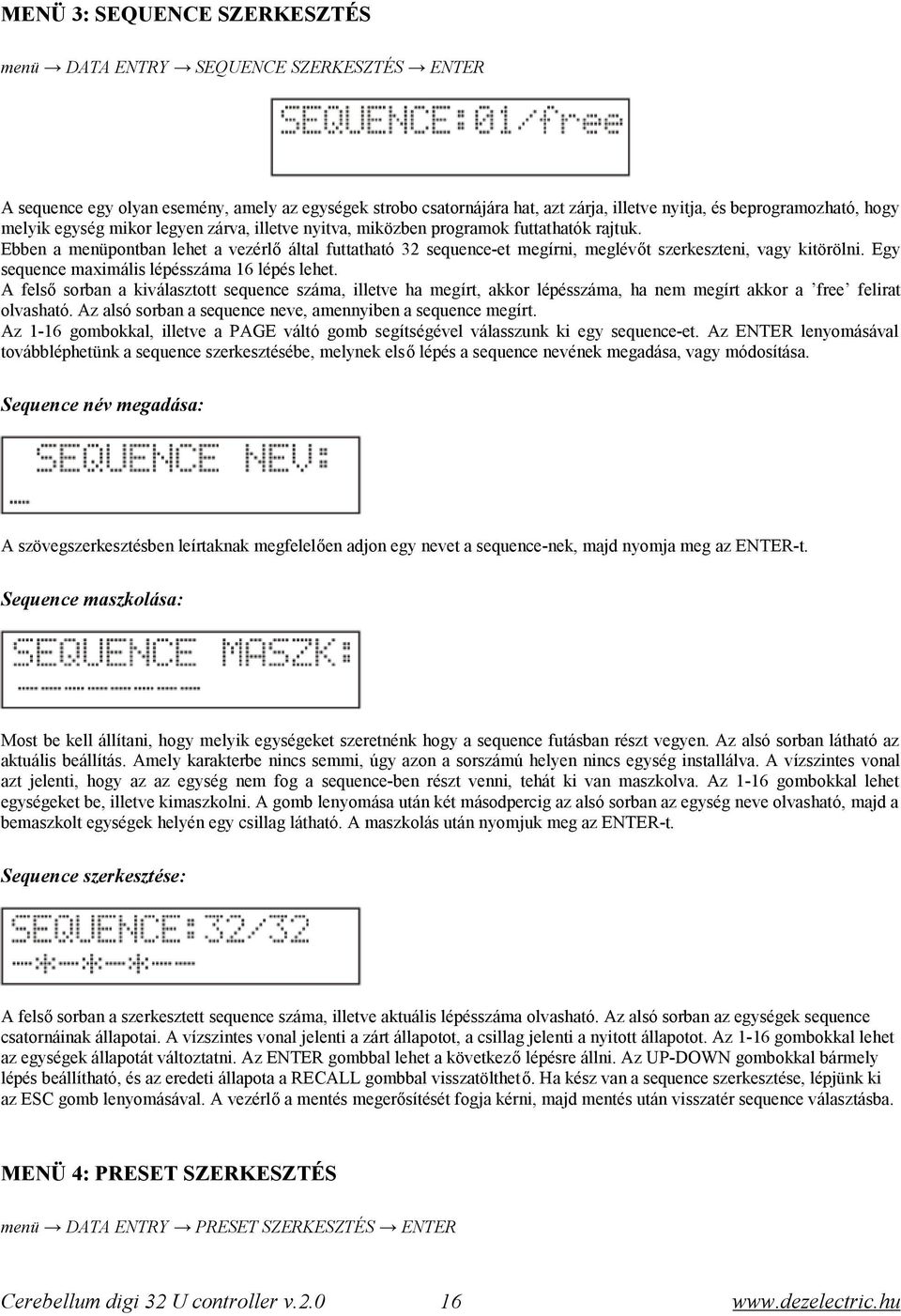 Ebben a menüpontban lehet a vezérlő által futtatható 32 sequence-et megírni, meglévőt szerkeszteni, vagy kitörölni. Egy sequence maximális lépésszáma 16 lépés lehet.