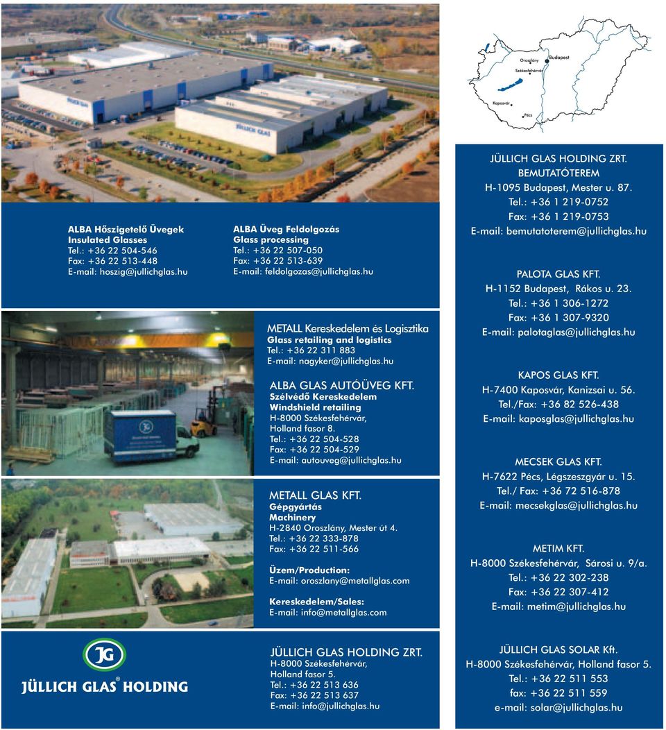 hu ALBA GLAS AUTÓÜVEG KFT. Szélvédő Kereskedelem Windshield retailing H-8000 Székesfehérvár, Holland fasor 8. Tel.: +36 22 504-528 Fax: +36 22 504-529 E-mail: autouveg@jullichglas.hu METALL GLAS KFT.