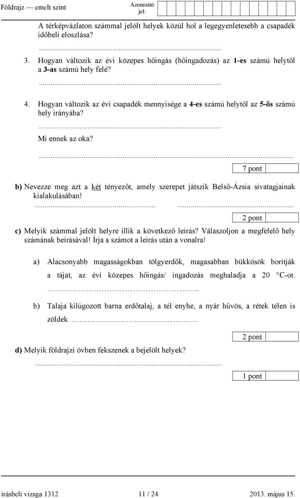 ... Mi ennek az oka?... 7 pont b) Nevezze meg azt a két tényezőt, amely szerepet játszik Belső-Ázsia sivatagjainak kialakulásában!...... 2 pont c) Melyik számmal jelölt helyre illik a következő leírás?