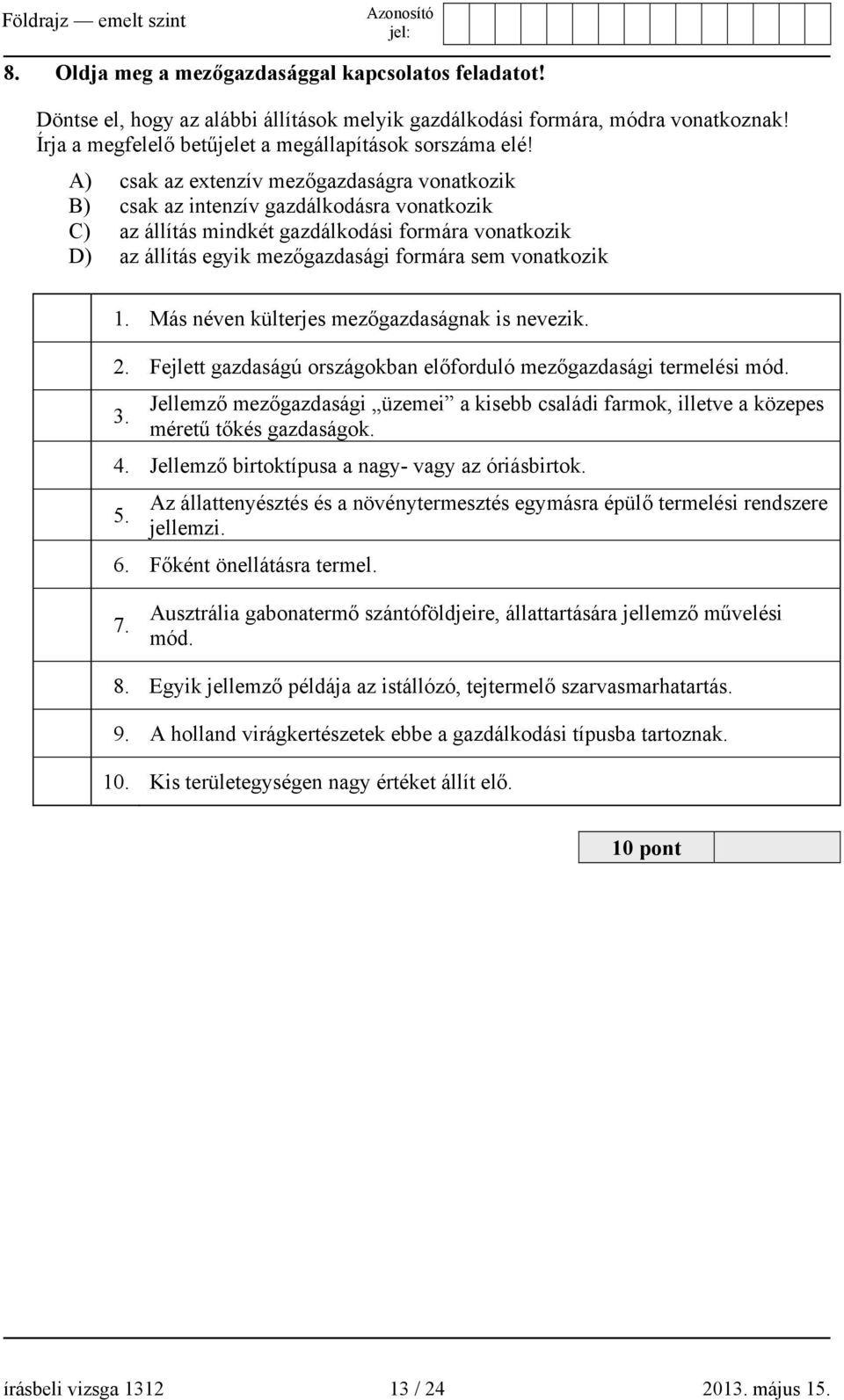 vonatkozik 1. Más néven külterjes mezőgazdaságnak is nevezik. 2. Fejlett gazdaságú országokban előforduló mezőgazdasági termelési mód. 3.