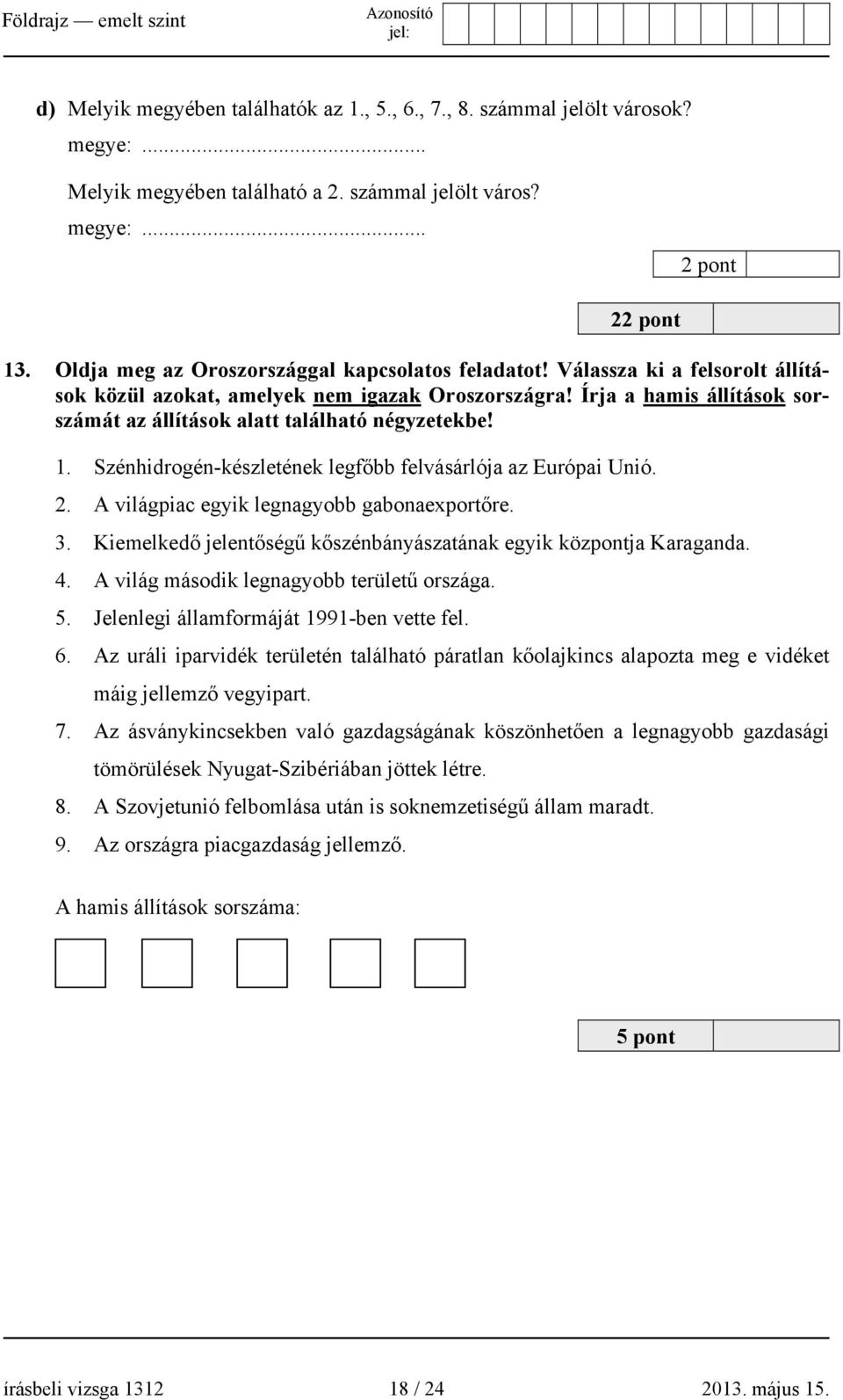 Írja a hamis állítások sorszámát az állítások alatt található négyzetekbe! 1. Szénhidrogén-készletének legfőbb felvásárlója az Európai Unió. 2. A világpiac egyik legnagyobb gabonaexportőre. 3.