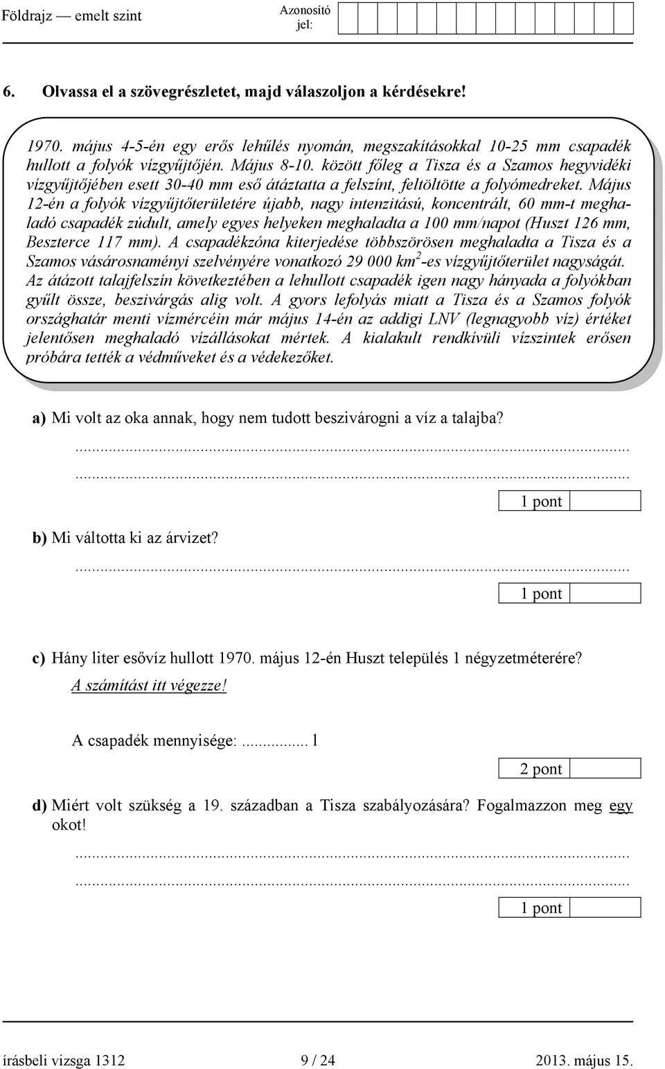 Május 12-én a folyók vízgyűjtőterületére újabb, nagy intenzitású, koncentrált, 60 mm-t meghaladó csapadék zúdult, amely egyes helyeken meghaladta a 100 mm/napot (Huszt 126 mm, Beszterce 117 mm).