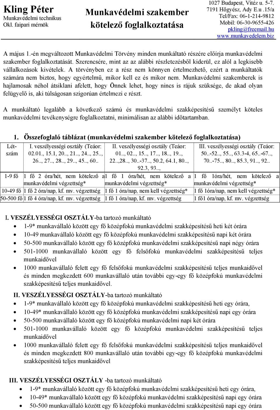 Szerencsére, mint az az alábbi részletezésből kiderül, ez alól a legkisebb vállalkozások kivételek.