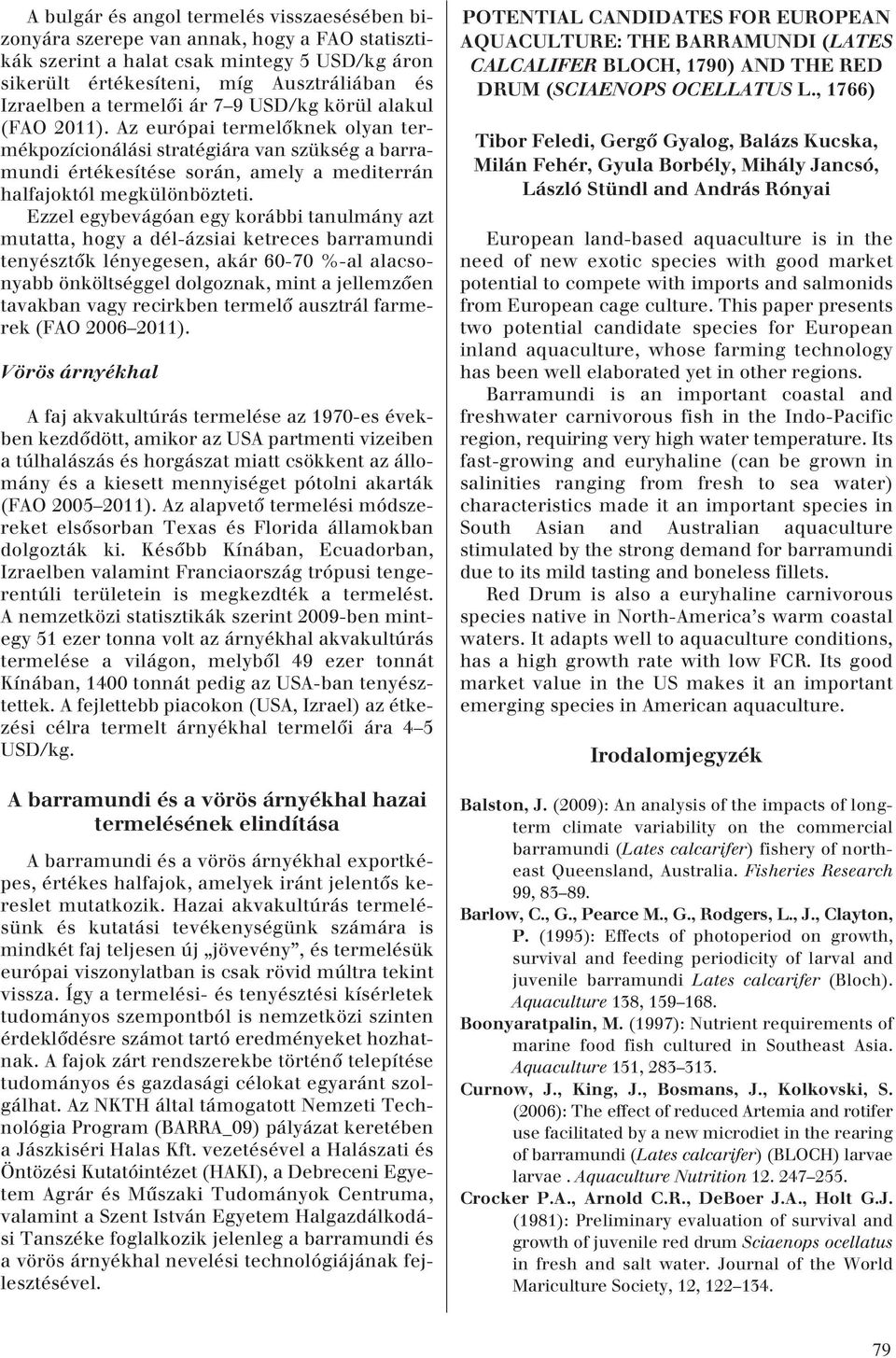 Az európai termelôknek olyan termékpozícionálási stratégiára van szükség a barramundi értékesítése során, amely a mediterrán halfajoktól megkülönbözteti.