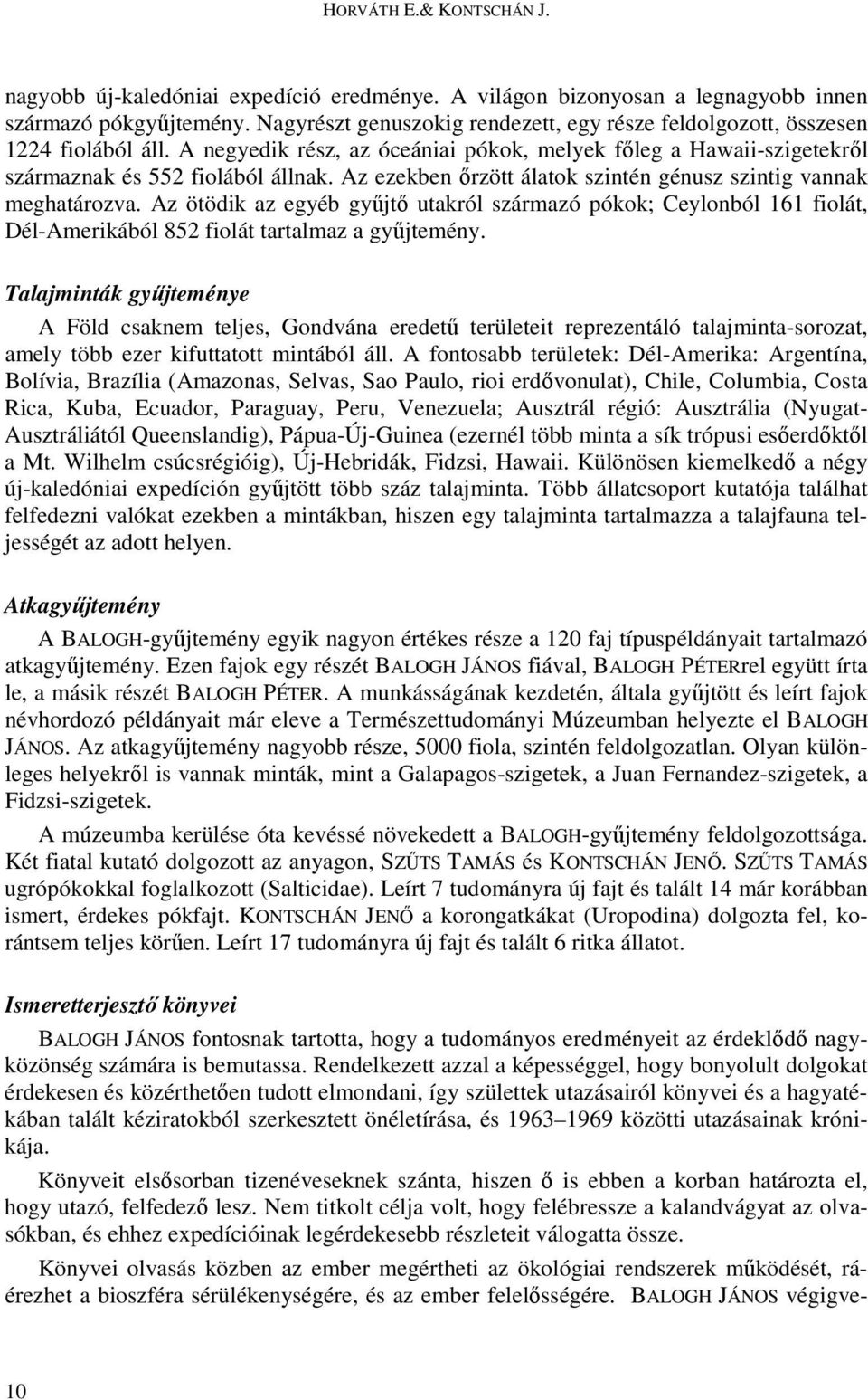 Az ezekben ırzött álatok szintén génusz szintig vannak meghatározva. Az ötödik az egyéb győjtı utakról származó pókok; Ceylonból 161 fiolát, Dél-Amerikából 852 fiolát tartalmaz a győjtemény.