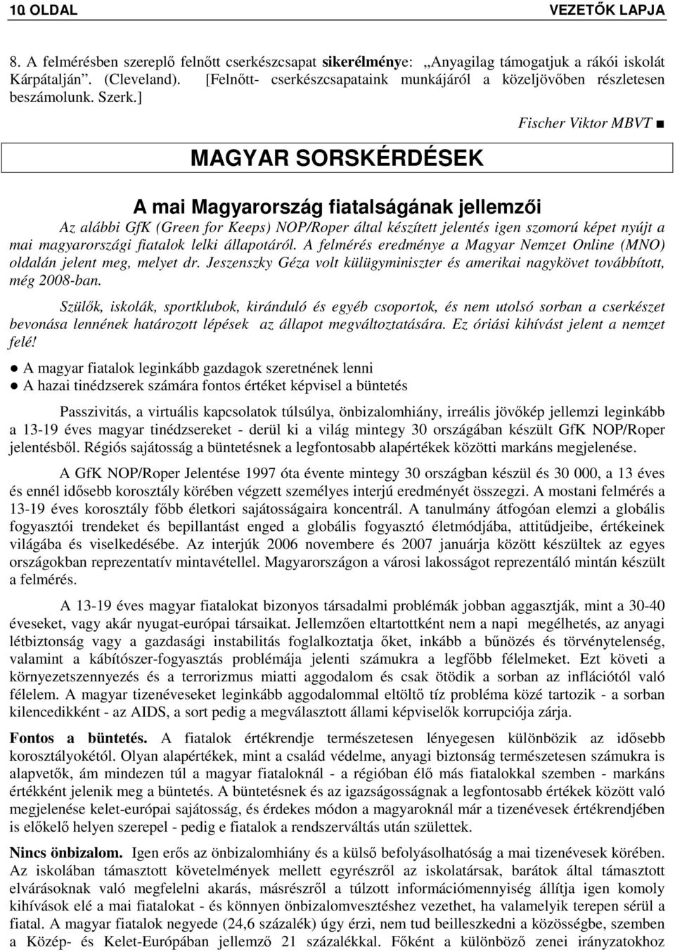 ] MAGYAR SORSKÉRDÉSEK Fischer Viktor MBVT A mai Magyarország fiatalságának jellemzői Az alábbi GfK (Green for Keeps) NOP/Roper által készített jelentés igen szomorú képet nyújt a mai magyarországi