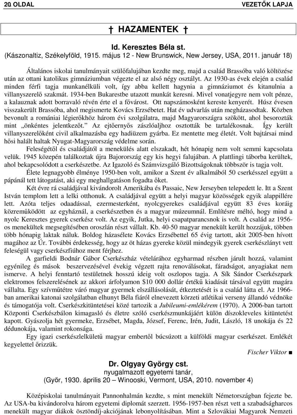 Az 1930-as évek elején a család minden férfi tagja munkanélküli volt, így abba kellett hagynia a gimnáziumot és kitanulnia a villanyszerelő szakmát. 1934-ben Bukarestbe utazott munkát keresni.