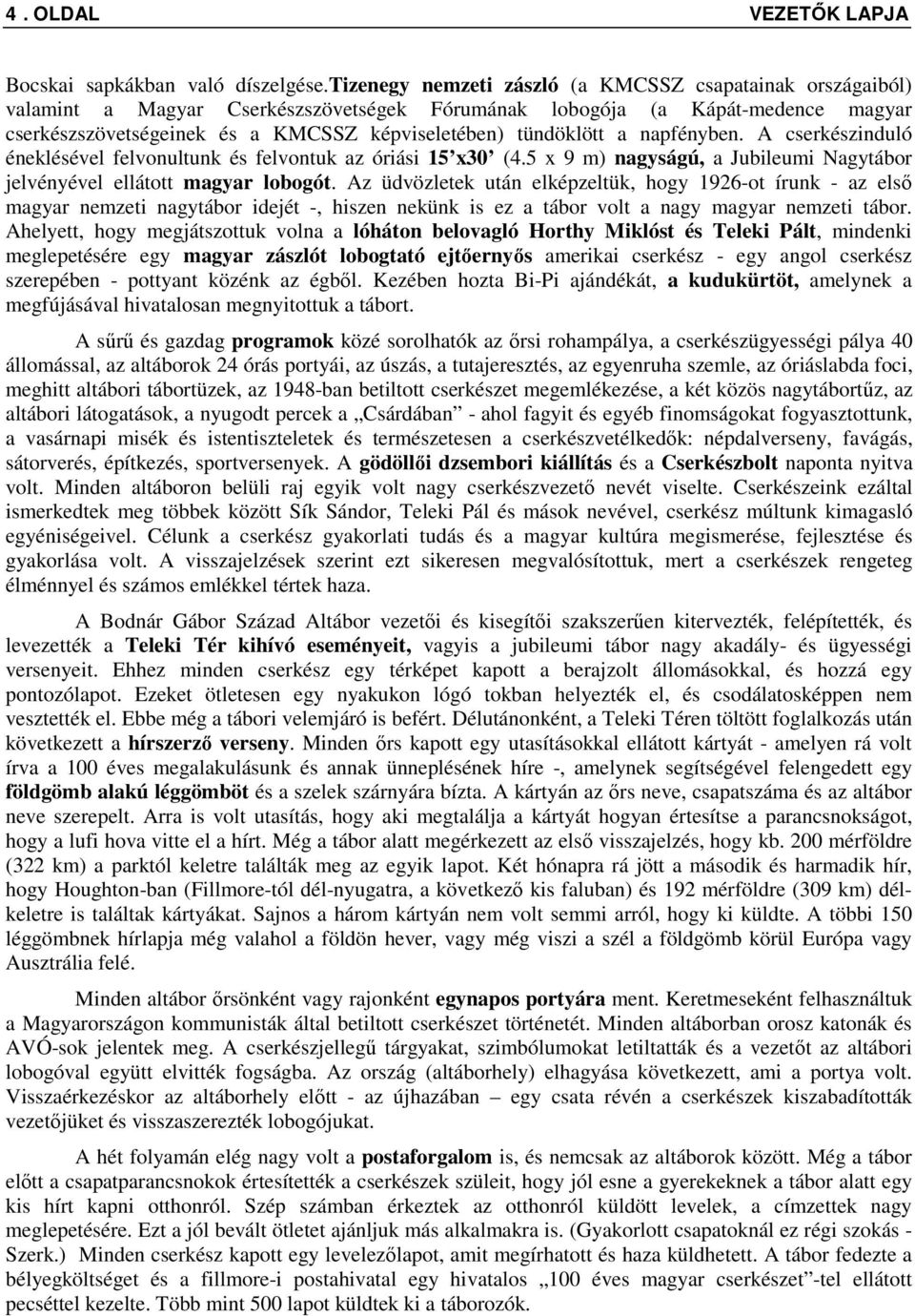 tündöklött a napfényben. A cserkészinduló éneklésével felvonultunk és felvontuk az óriási 15 x30 (4.5 x 9 m) nagyságú, a Jubileumi Nagytábor jelvényével ellátott magyar lobogót.