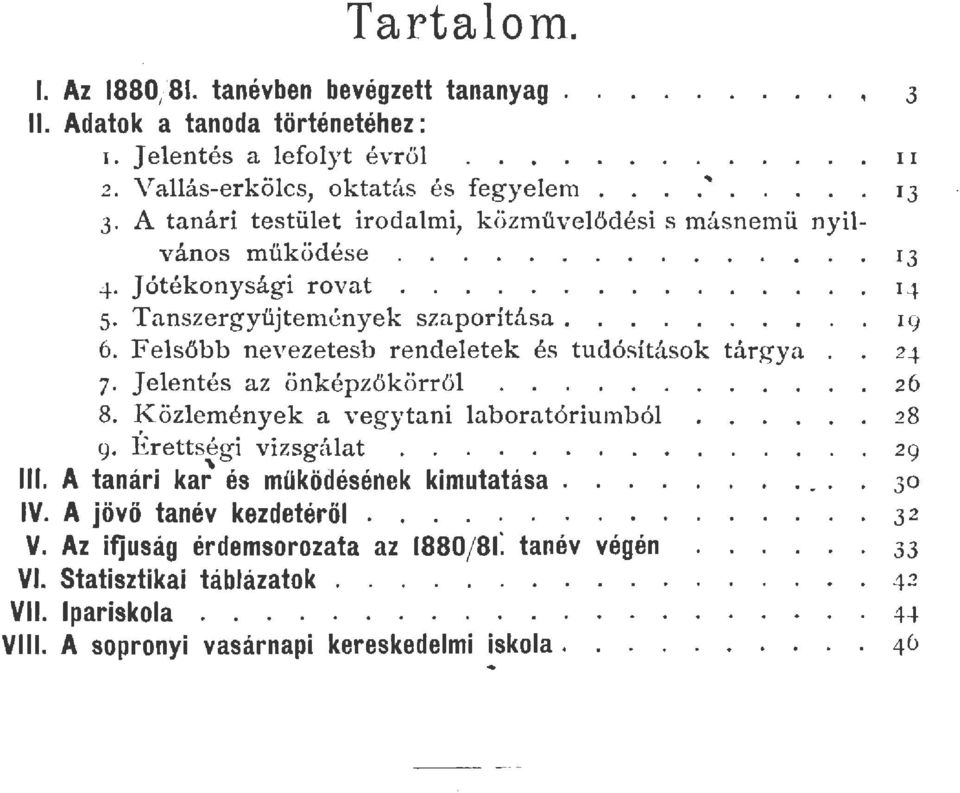Fesőbb nevezetesb rendeetek és tudósítások tárg ya 7. Jeentés az önképzőkörrő...... 8. K.özemények a vegytani aboratóriumbó g. Érettségi vizsgáat..... '\ 13 q. 19 24.. 26.