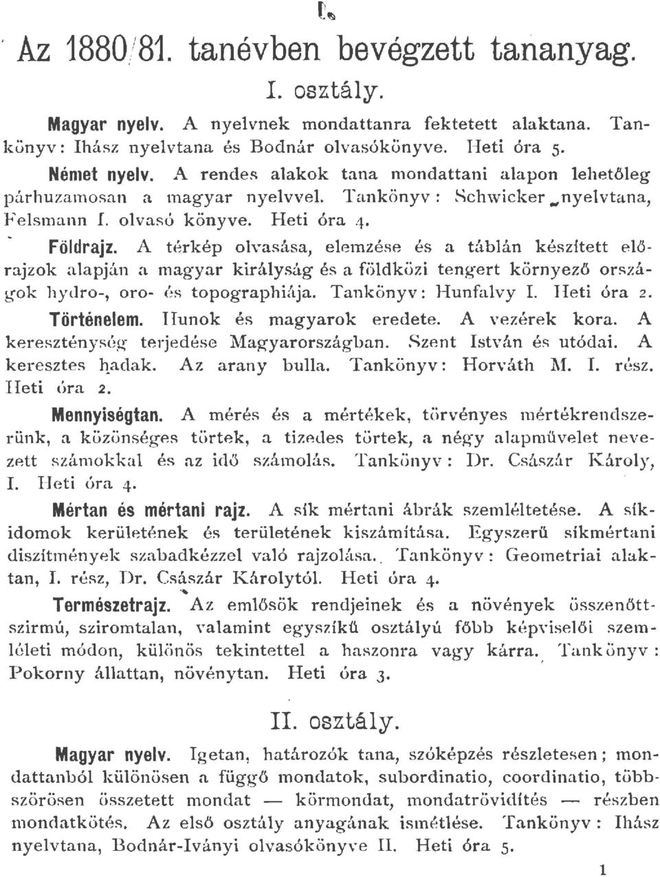 A térkép ovasása, eemzése és a tábán készitett e ő rajzok aapjin a magyar kiráyság és a födközi tengert környező országok hydro-, oro- és topographiája. Tankönyv: Hunfavy I. Heti óra 2. Történeem.