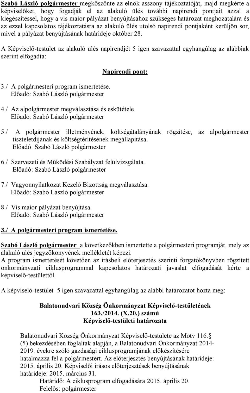 határideje október 28. A Képviselő-testület az alakuló ülés napirendjét 5 igen szavazattal egyhangúlag az alábbiak szerint elfogadta: 3./ A polgármesteri program ismertetése. Napirendi pont: 4.