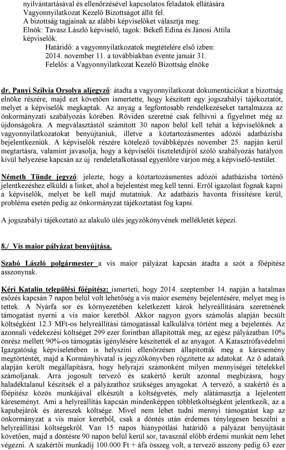 Határidő: a vagyonnyilatkozatok megtételére első ízben: 2014. november 11. a továbbiakban évente január 31. Felelős: a Vagyonnyilatkozat Kezelő Bizottság elnöke dr.