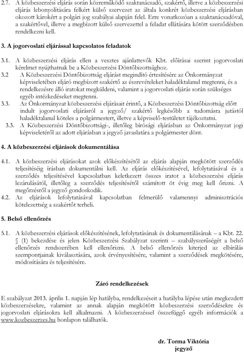 A jogorvoslati eljárással kapcsolatos feladatok 3.1. A közbeszerzési eljárás ellen a vesztes ajánlattevők Kbt. előírásai szerint jogorvoslati kérelmet nyújthatnak be a Közbeszerzési Döntőbizottsághoz.