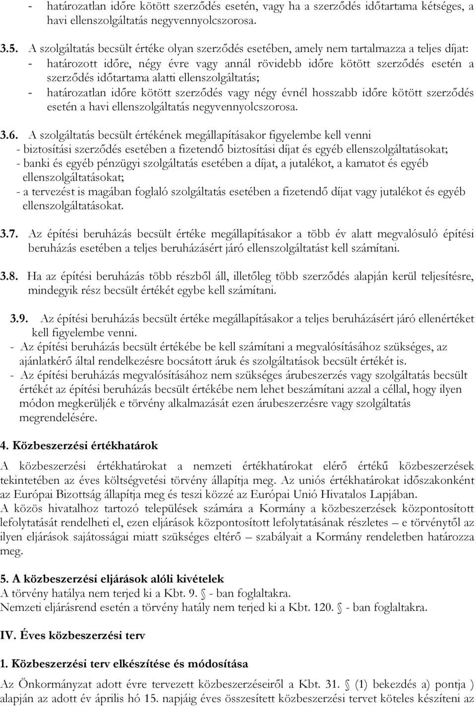 alatti ellenszolgáltatás; - határozatlan időre kötött szerződés vagy négy évnél hosszabb időre kötött szerződés esetén a havi ellenszolgáltatás negyvennyolcszorosa. 3.6.