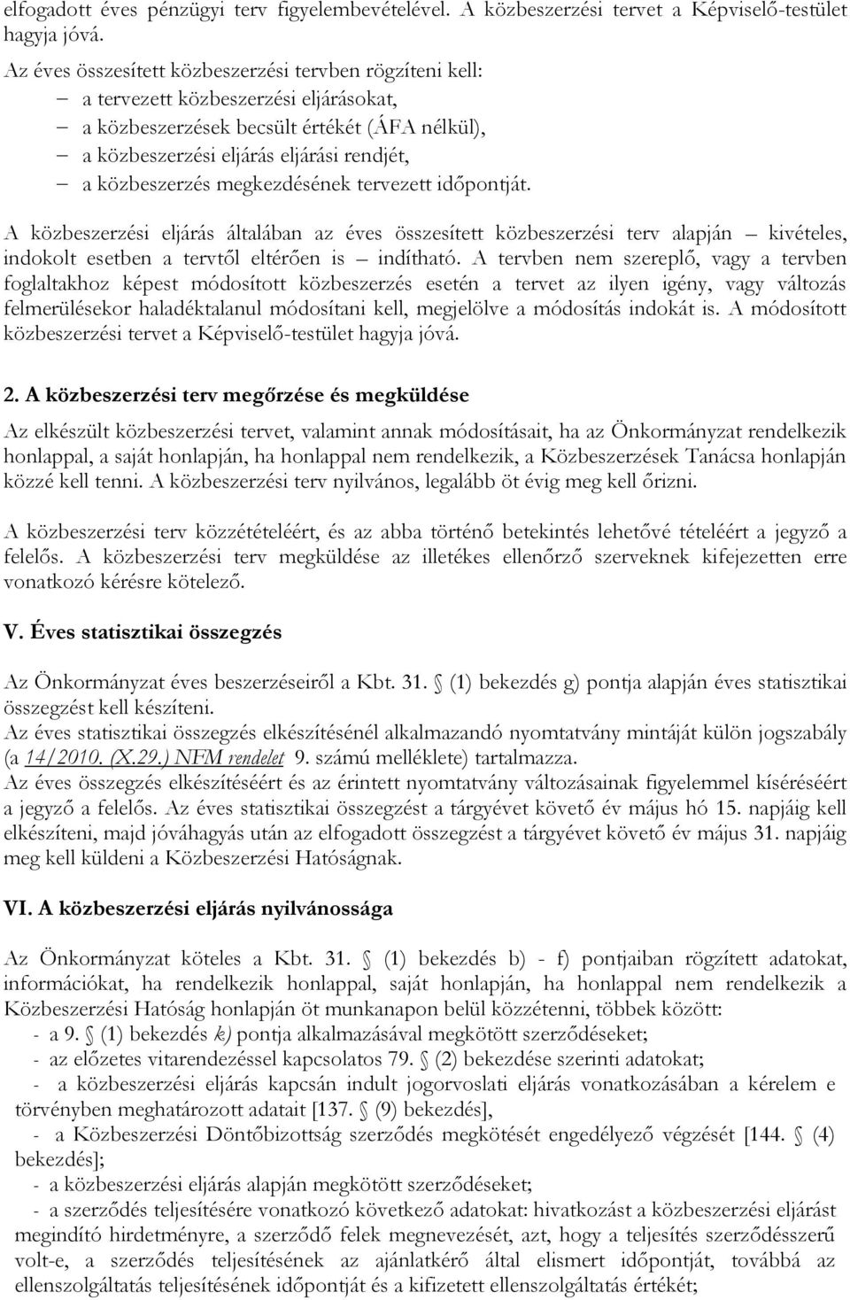 közbeszerzés megkezdésének tervezett időpontját. A közbeszerzési eljárás általában az éves összesített közbeszerzési terv alapján kivételes, indokolt esetben a tervtől eltérően is indítható.