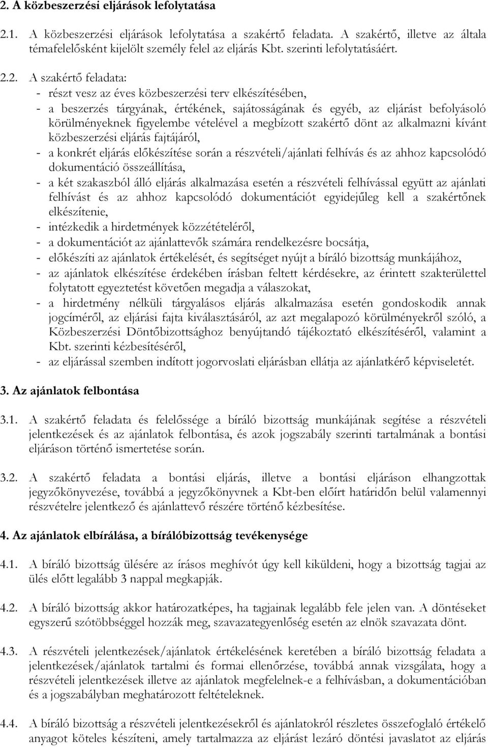 2. A szakértő feladata: - részt vesz az éves közbeszerzési terv elkészítésében, - a beszerzés tárgyának, értékének, sajátosságának és egyéb, az eljárást befolyásoló körülményeknek figyelembe