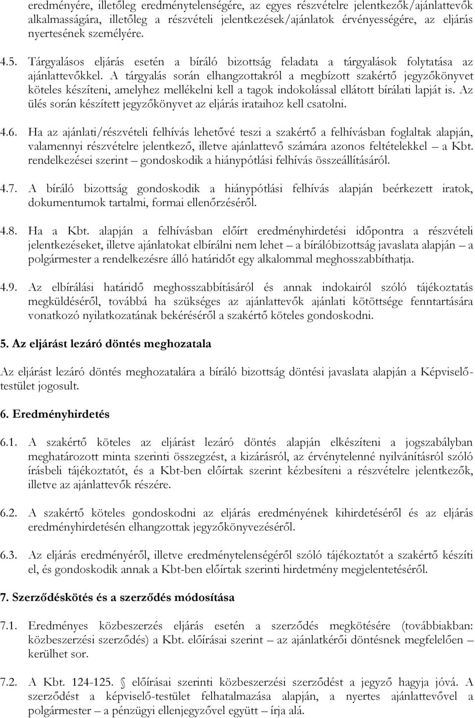 A tárgyalás során elhangzottakról a megbízott szakértő jegyzőkönyvet köteles készíteni, amelyhez mellékelni kell a tagok indokolással ellátott bírálati lapját is.