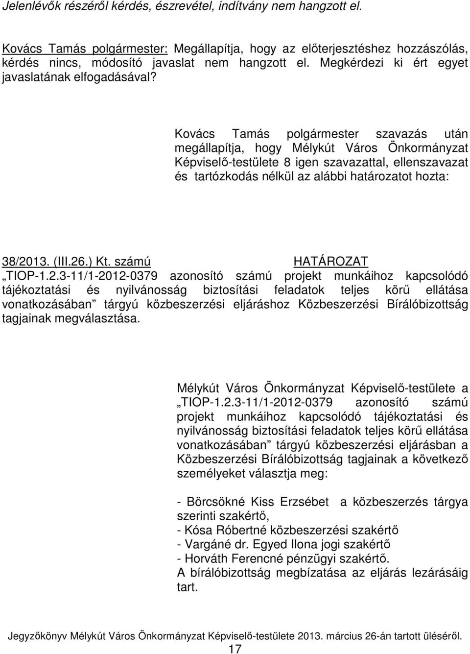 Kovács Tamás polgármester szavazás után megállapítja, hogy Mélykút Város Önkormányzat Képviselı-testülete 8 igen szavazattal, ellenszavazat és tartózkodás nélkül az alábbi határozatot hozta: 38/2013.