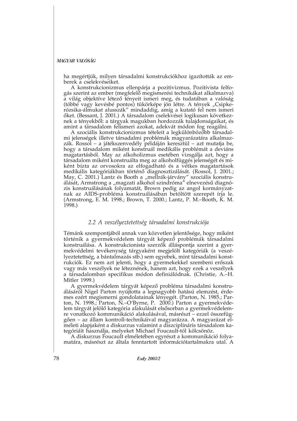 létre. A tények Csipkerózsika-álmukat alusszák mindaddig, amíg a kutató fel nem ismeri õket. (Bessant, J. 2001.