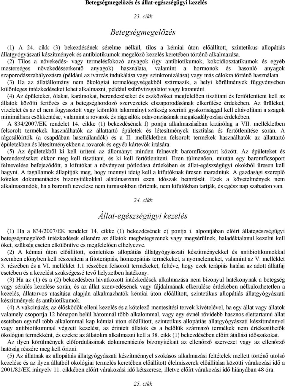 (2) Tilos a növekedés- vagy termelésfokozó anyagok (így antibiotikumok, kokcidiosztatikumok és egyéb mesterséges növekedésserkentő anyagok) használata, valamint a hormonok és hasonló anyagok
