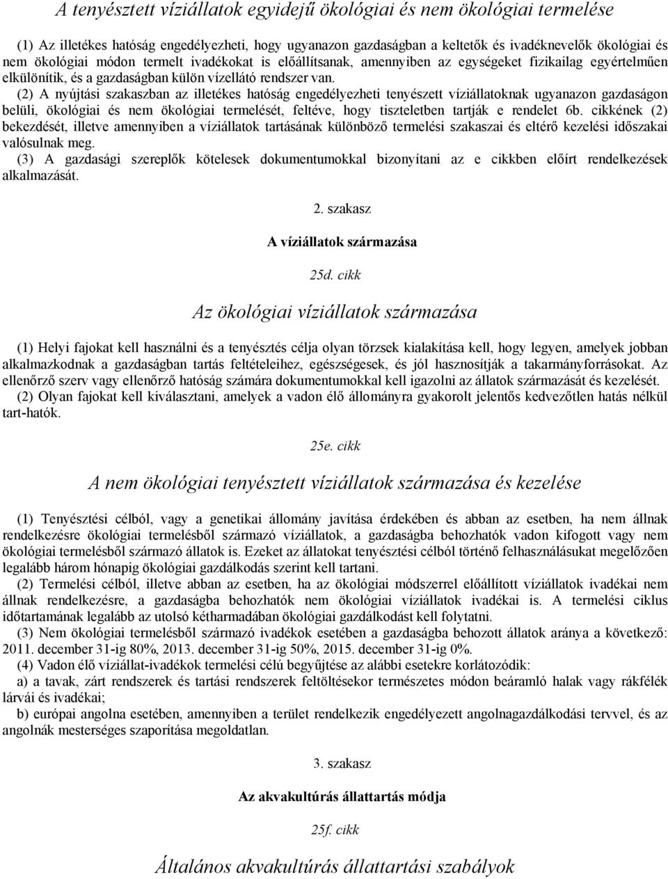 (2) A nyújtási szakaszban az illetékes hatóság engedélyezheti tenyészett víziállatoknak ugyanazon gazdaságon belüli, ökológiai és nem ökológiai termelését, feltéve, hogy tiszteletben tartják e