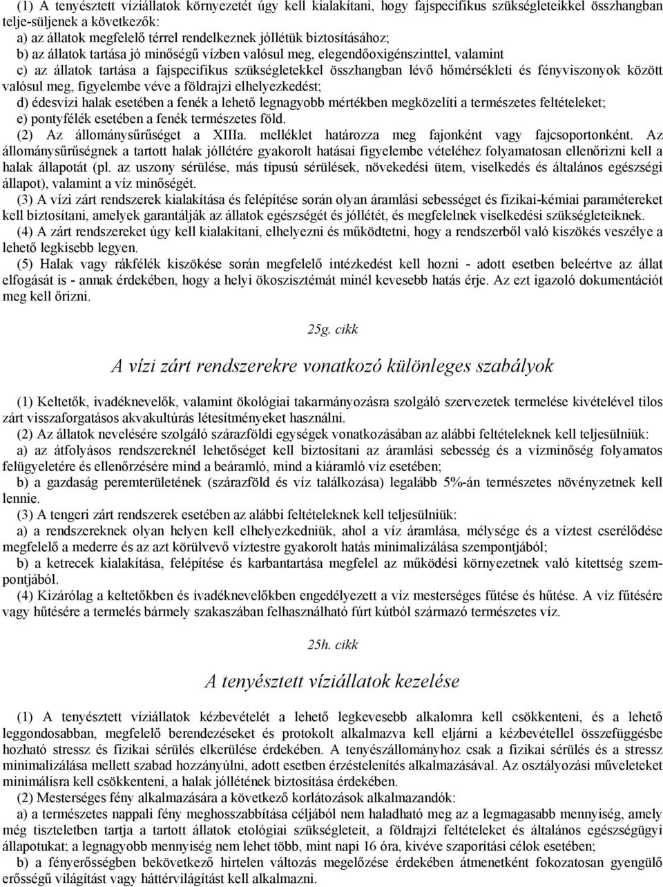 fényviszonyok között valósul meg, figyelembe véve a földrajzi elhelyezkedést; d) édesvízi halak esetében a fenék a lehető legnagyobb mértékben megközelíti a természetes feltételeket; e) pontyfélék
