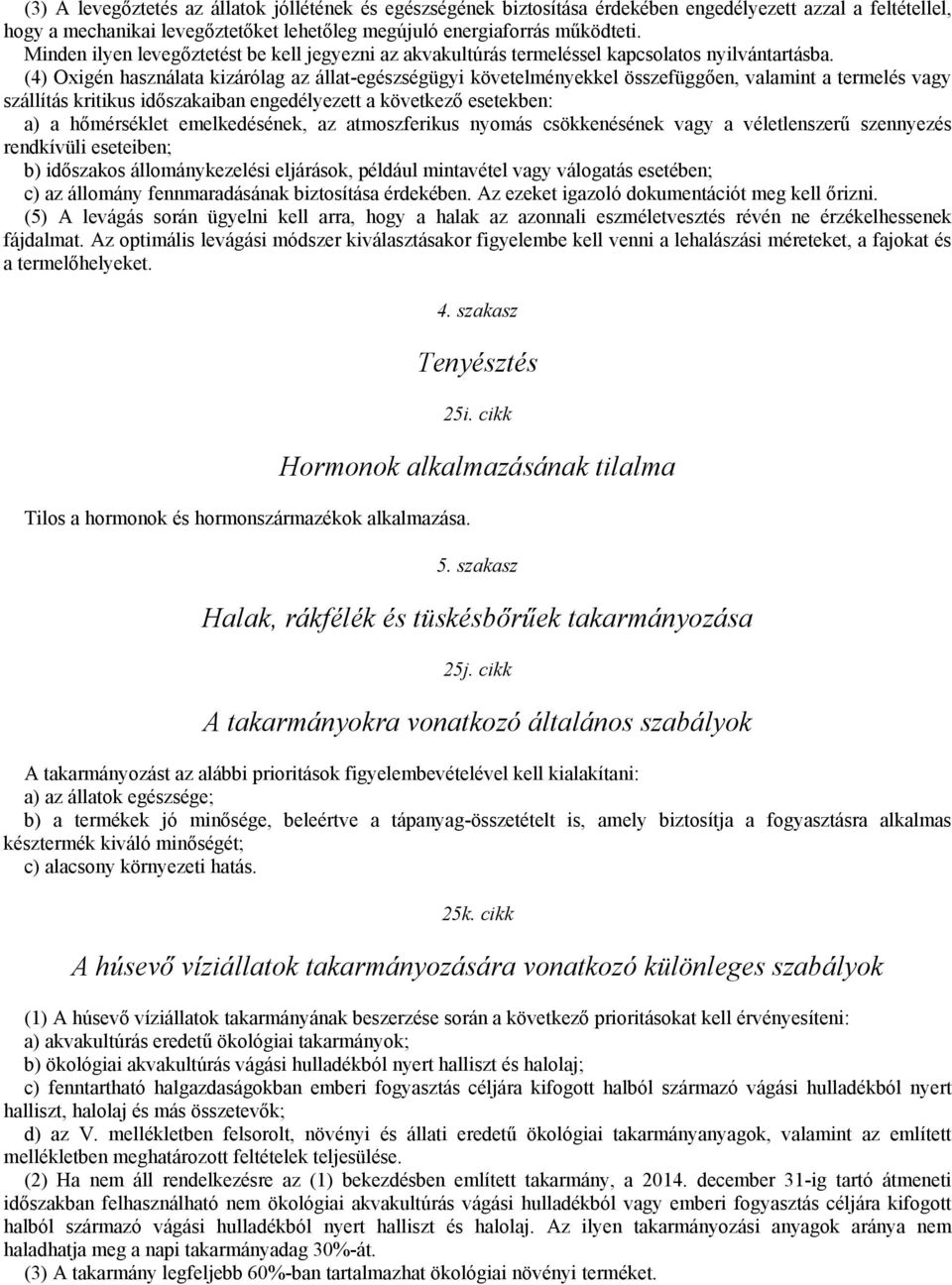 (4) Oxigén használata kizárólag az állat-egészségügyi követelményekkel összefüggően, valamint a termelés vagy szállítás kritikus időszakaiban engedélyezett a következő esetekben: a) a hőmérséklet