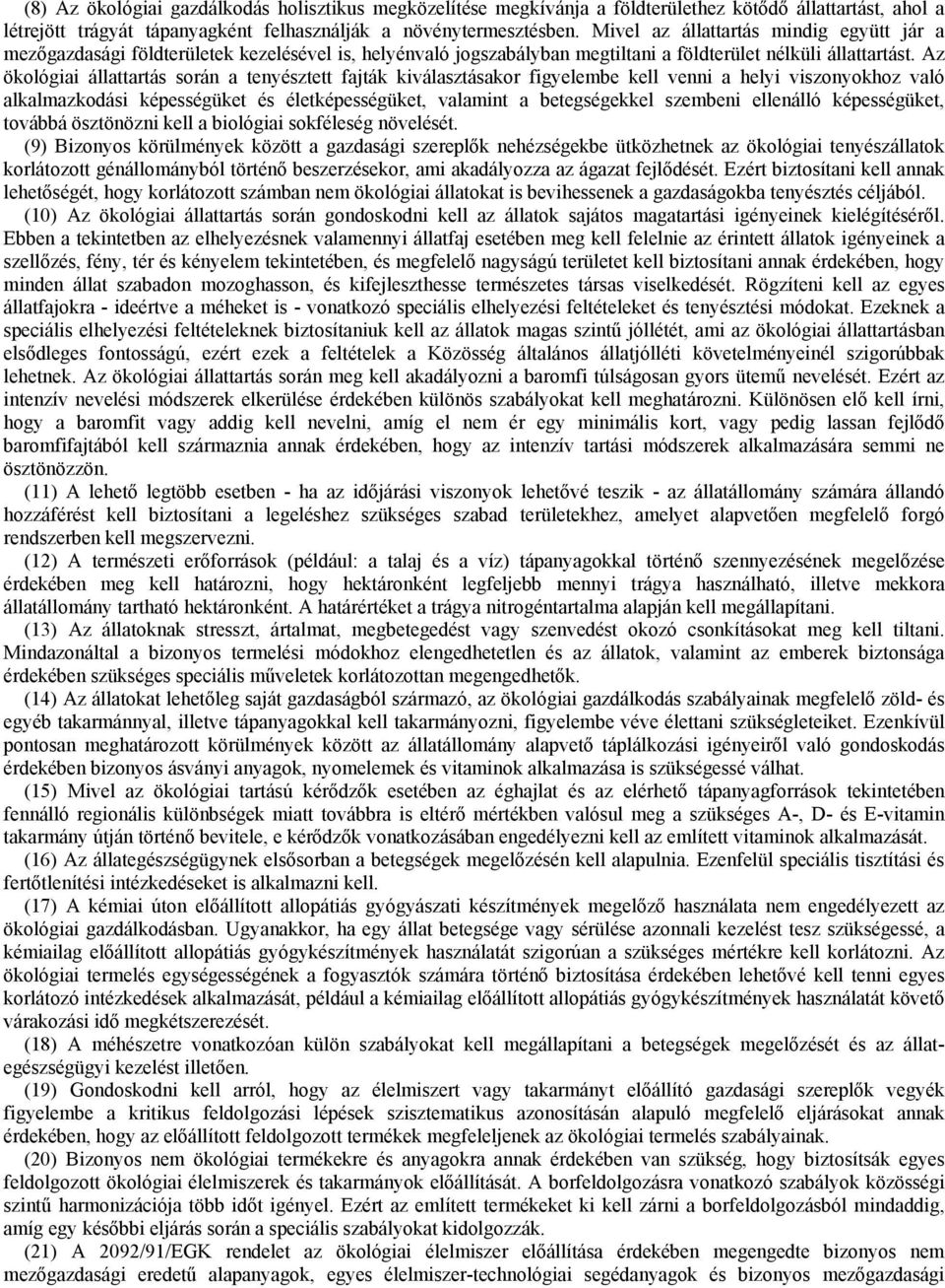 Az ökológiai állattartás során a tenyésztett fajták kiválasztásakor figyelembe kell venni a helyi viszonyokhoz való alkalmazkodási képességüket és életképességüket, valamint a betegségekkel szembeni