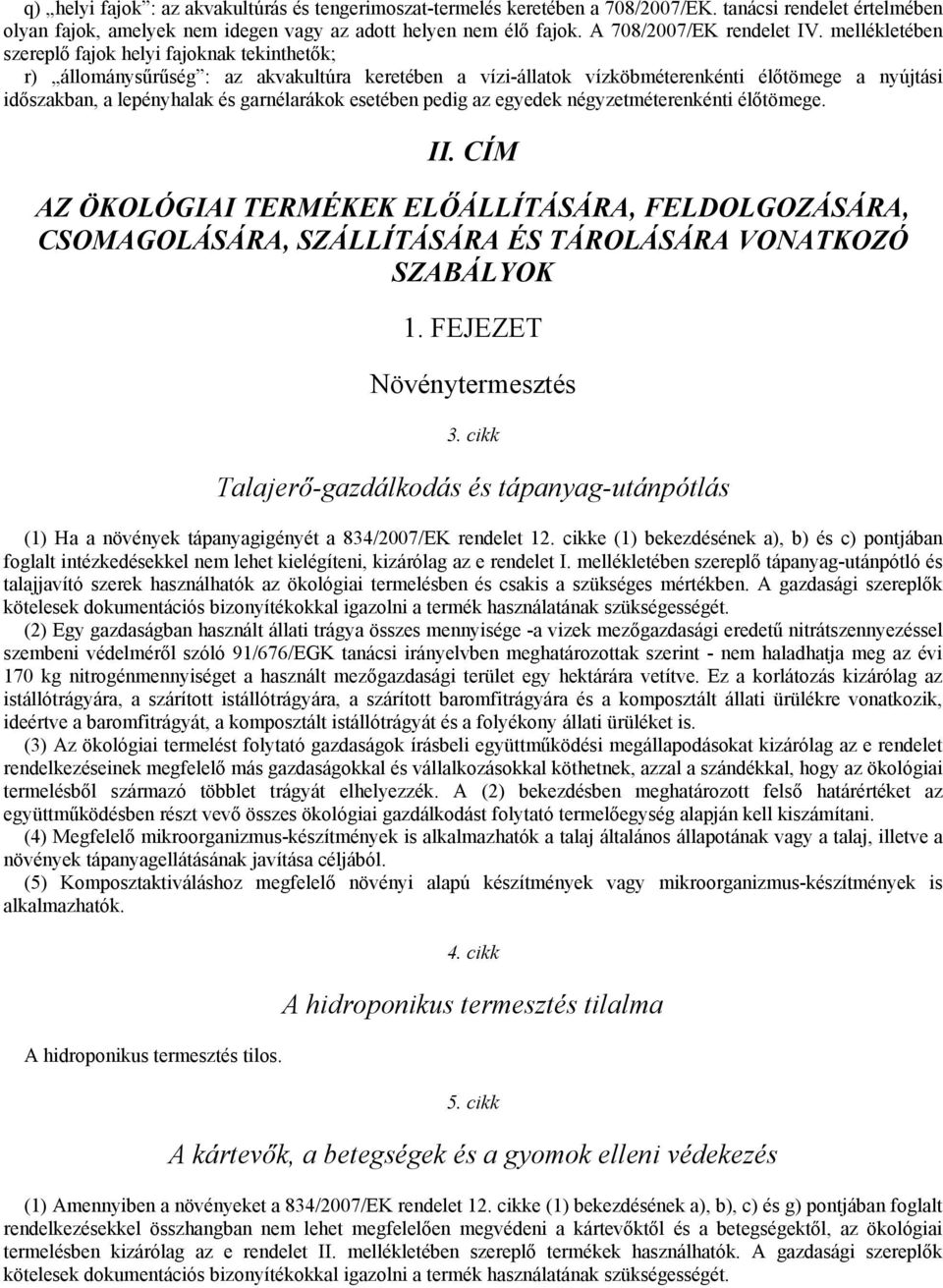 mellékletében szereplő fajok helyi fajoknak tekinthetők; r) állománysűrűség : az akvakultúra keretében a vízi-állatok vízköbméterenkénti élőtömege a nyújtási időszakban, a lepényhalak és garnélarákok