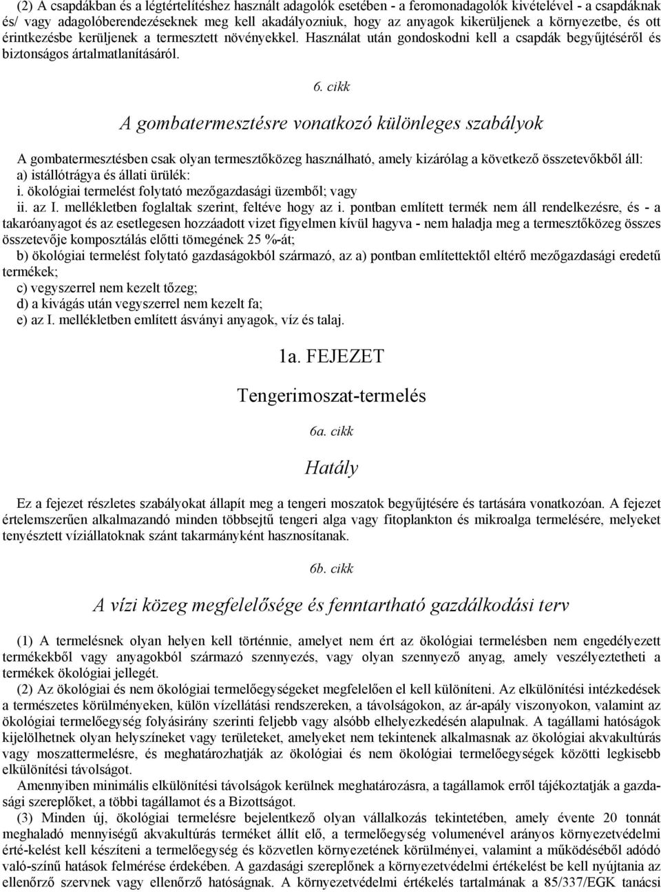 cikk A gombatermesztésre vonatkozó különleges szabályok A gombatermesztésben csak olyan termesztőközeg használható, amely kizárólag a következő összetevőkből áll: a) istállótrágya és állati ürülék: i.