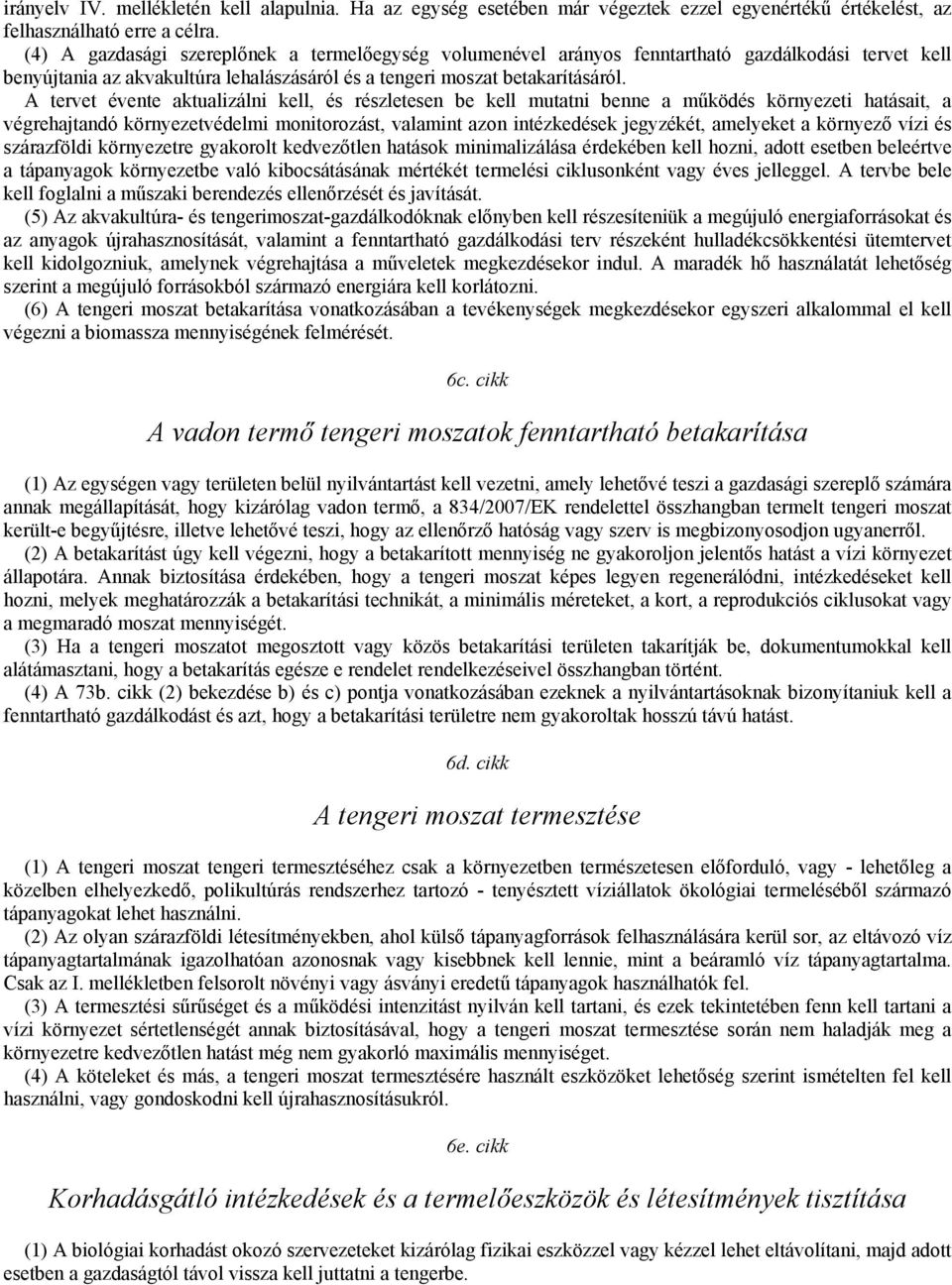 A tervet évente aktualizálni kell, és részletesen be kell mutatni benne a működés környezeti hatásait, a végrehajtandó környezetvédelmi monitorozást, valamint azon intézkedések jegyzékét, amelyeket a